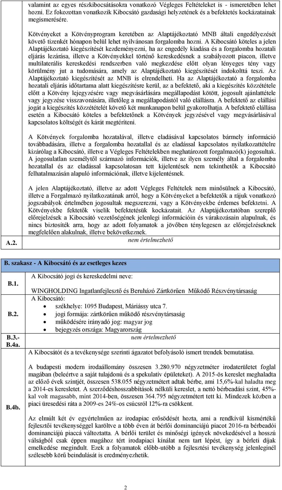 A Kibocsátó köteles a jelen Alaptájékoztató kiegészítését kezdeményezni, ha az engedély kiadása és a forgalomba hozatali eljárás lezárása, illetve a Kötvényekkel történő kereskedésnek a szabályozott