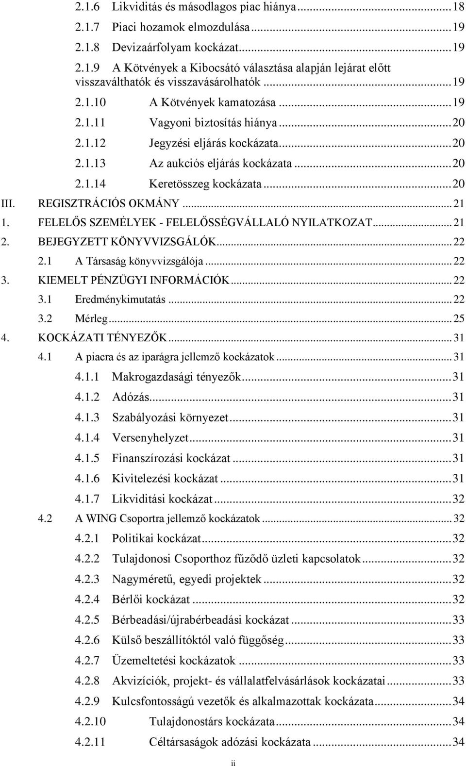 REGISZTRÁCIÓS OKMÁNY... 21 1. FELELŐS SZEMÉLYEK - FELELŐSSÉGVÁLLALÓ NYILATKOZAT... 21 2. BEJEGYZETT KÖNYVVIZSGÁLÓK... 22 2.1 A Társaság könyvvizsgálója... 22 3. KIEMELT PÉNZÜGYI INFORMÁCIÓK... 22 3.1 Eredménykimutatás.