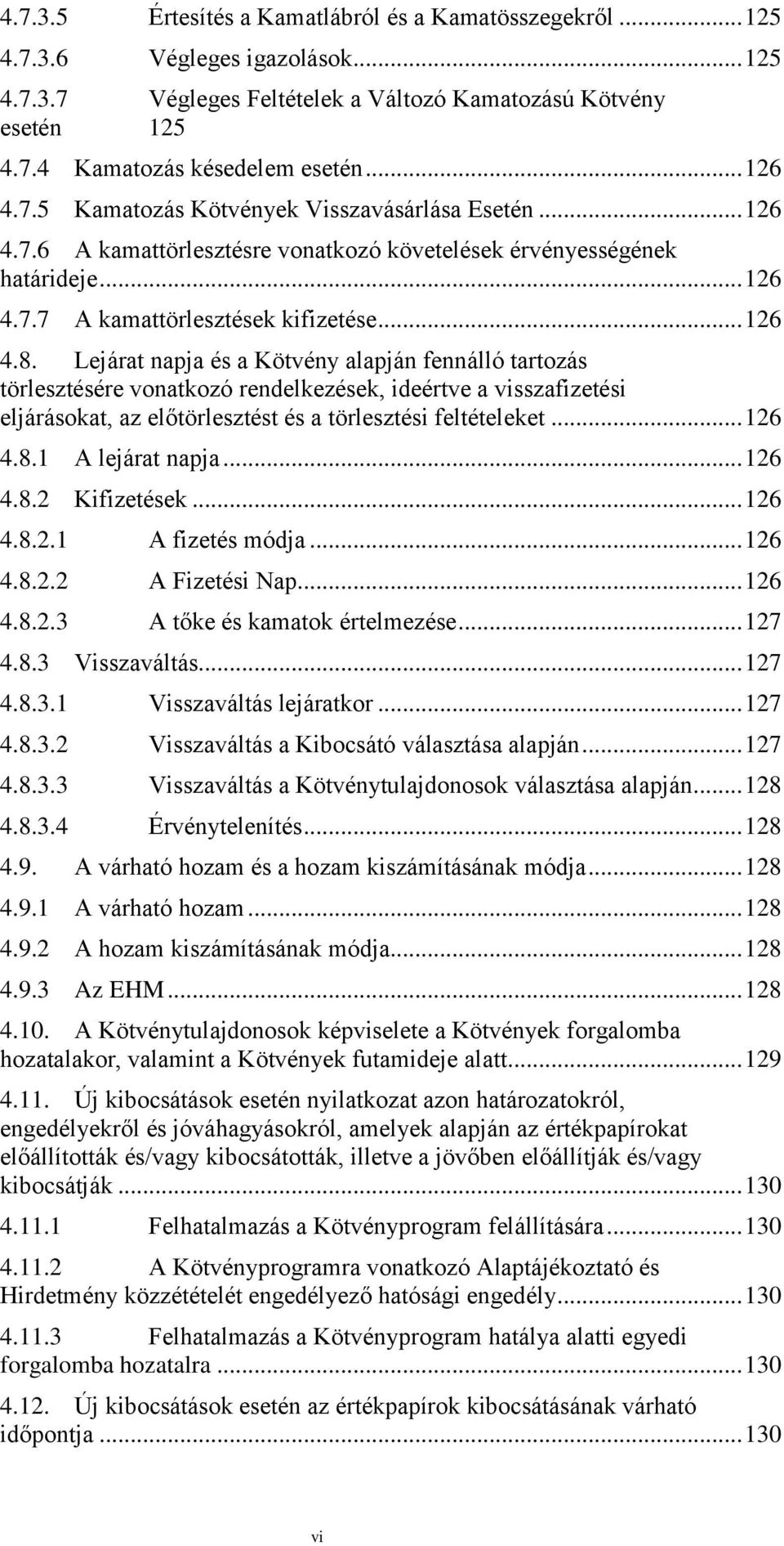 Lejárat napja és a Kötvény alapján fennálló tartozás törlesztésére vonatkozó rendelkezések, ideértve a visszafizetési eljárásokat, az előtörlesztést és a törlesztési feltételeket... 126 4.8.