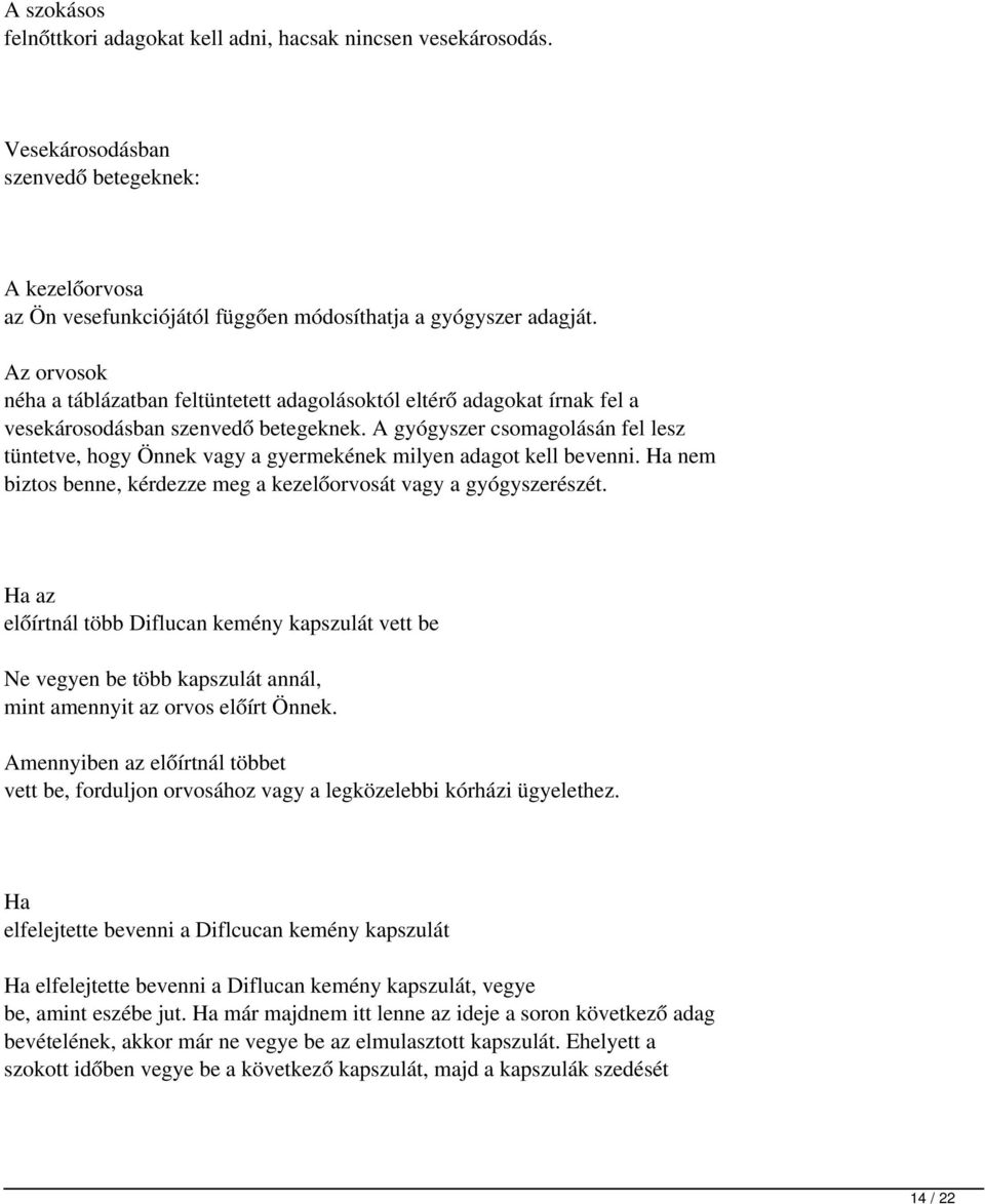 A gyógyszer csomagolásán fel lesz tüntetve, hogy Önnek vagy a gyermekének milyen adagot kell bevenni. Ha nem biztos benne, kérdezze meg a kezelőorvosát vagy a gyógyszerészét.