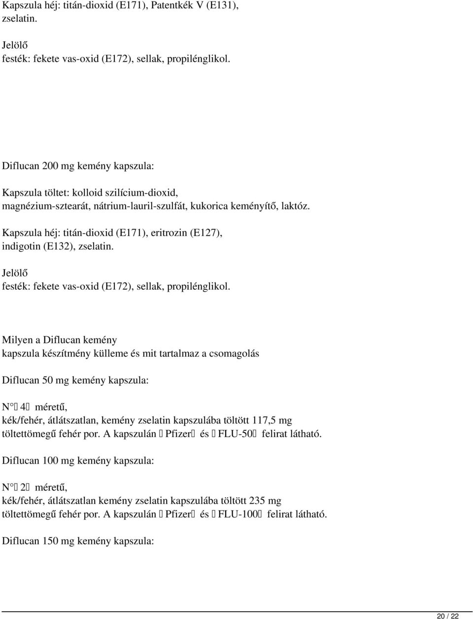 Kapszula héj: titán-dioxid (E171), eritrozin (E127), indigotin (E132), zselatin. Jelölő festék: fekete vas-oxid (E172), sellak, propilénglikol.