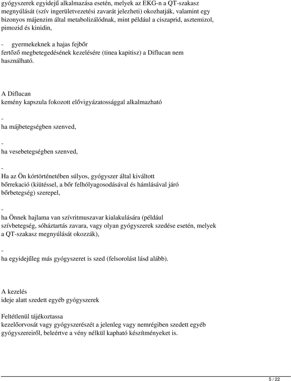 A Diflucan kemény kapszula fokozott elővigyázatossággal alkalmazható - ha májbetegségben szenved, - ha vesebetegségben szenved, - Ha az Ön kórtörténetében súlyos, gyógyszer által kiváltott bőrrekació