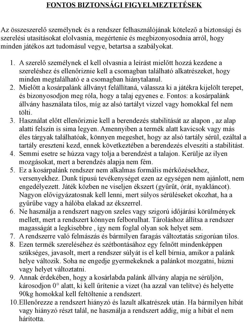 A szerelő személynek el kell olvasnia a leírást mielőtt hozzá kezdene a szereléshez és ellenőriznie kell a csomagban található alkatrészeket, hogy minden megtalálható e a csomagban hiánytalanul. 2.