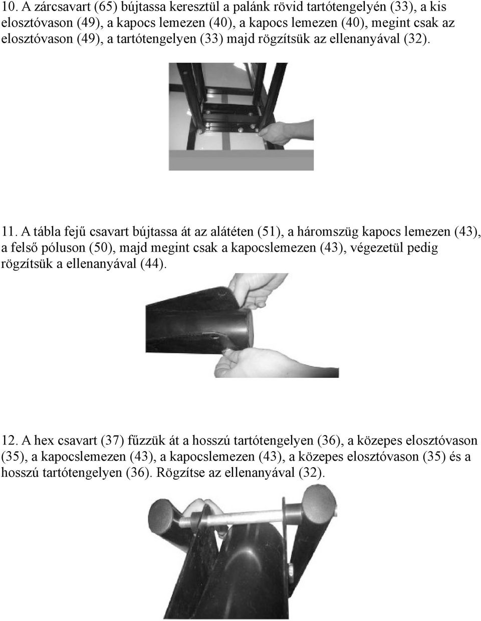 A tábla fejű csavart bújtassa át az alátéten (51), a háromszüg kapocs lemezen (43), a felső póluson (50), majd megint csak a kapocslemezen (43), végezetül pedig