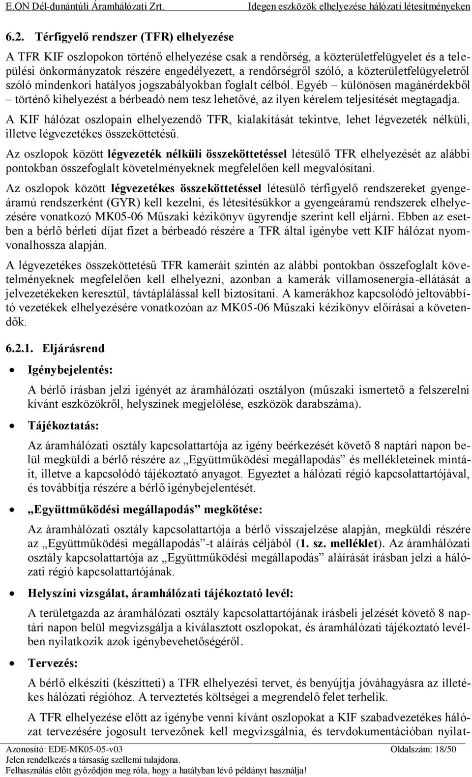 Egyéb különösen magánérdekből történő kihelyezést a bérbeadó nem tesz lehetővé, az ilyen kérelem teljesítését megtagadja.