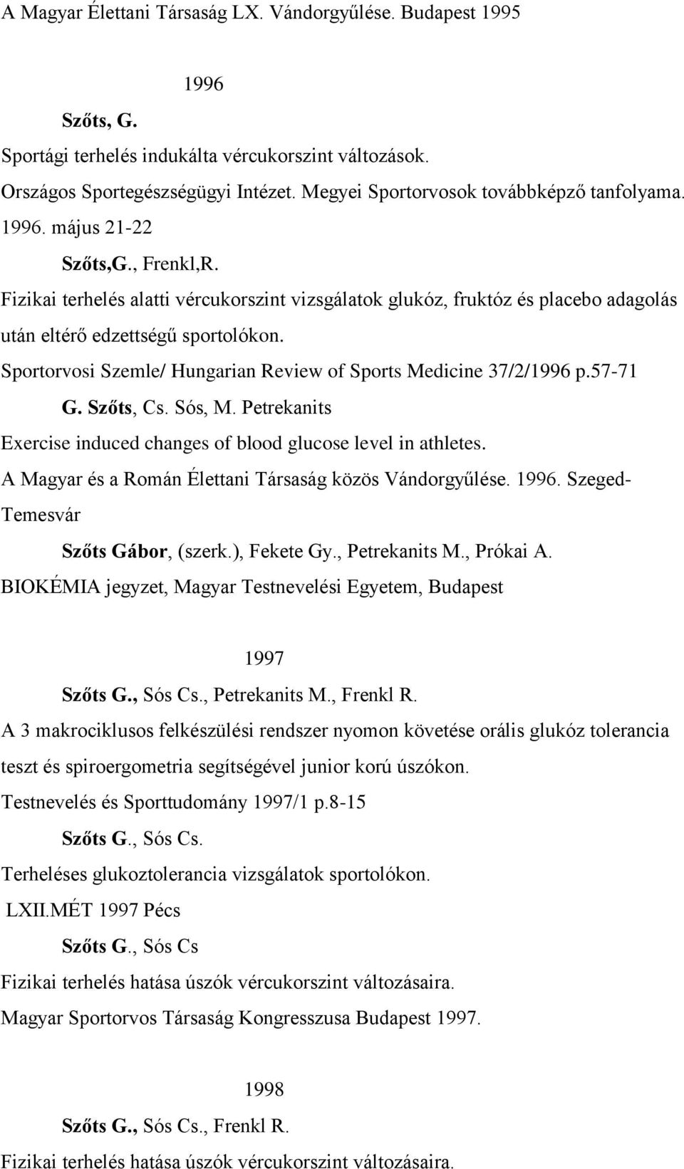 Fizikai terhelés alatti vércukorszint vizsgálatok glukóz, fruktóz és placebo adagolás után eltérő edzettségű sportolókon. Sportorvosi Szemle/ Hungarian Review of Sports Medicine 37/2/1996 p.57-71 G.