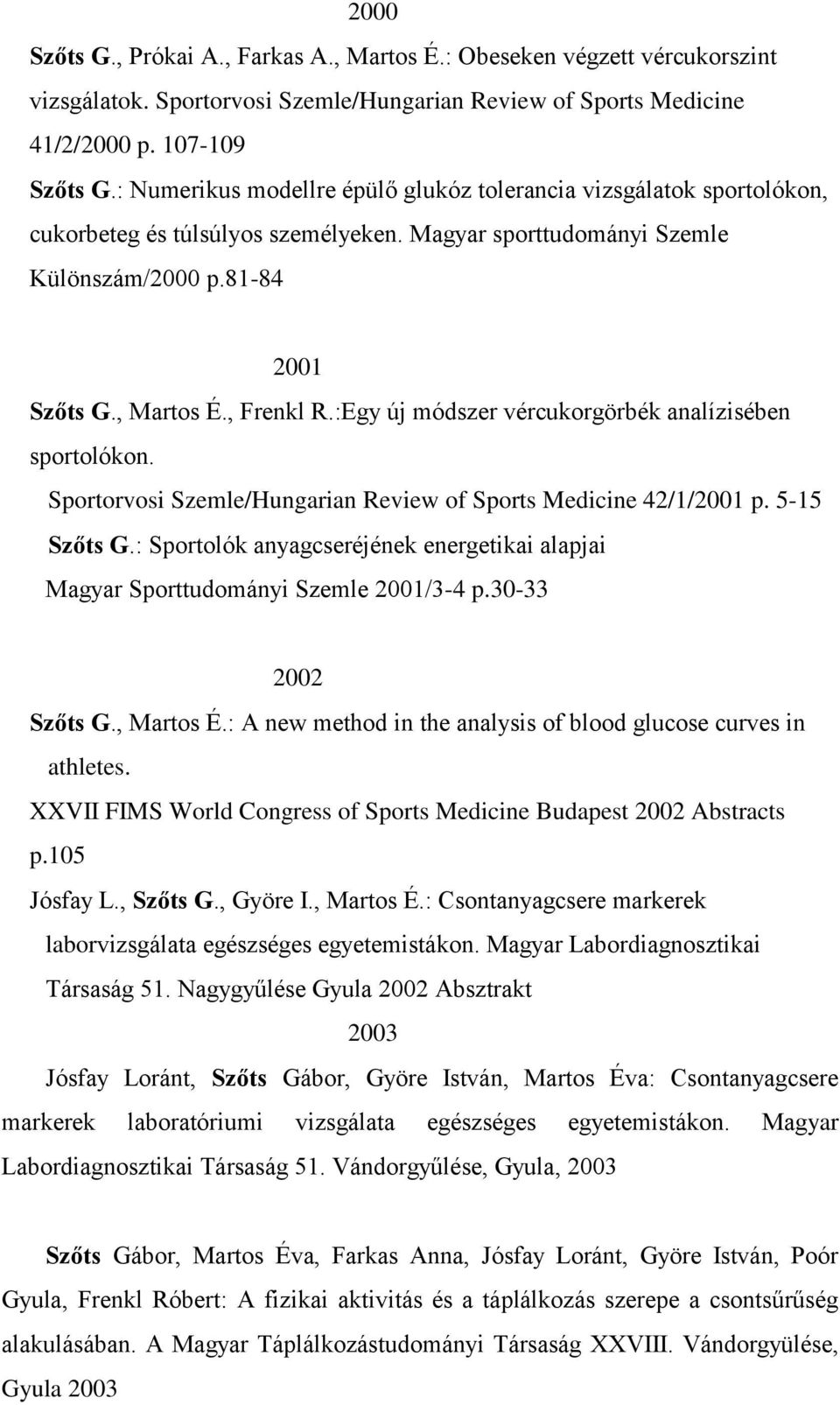 :Egy új módszer vércukorgörbék analízisében sportolókon. Sportorvosi Szemle/Hungarian Review of Sports Medicine 42/1/2001 p. 5-15 Szőts G.