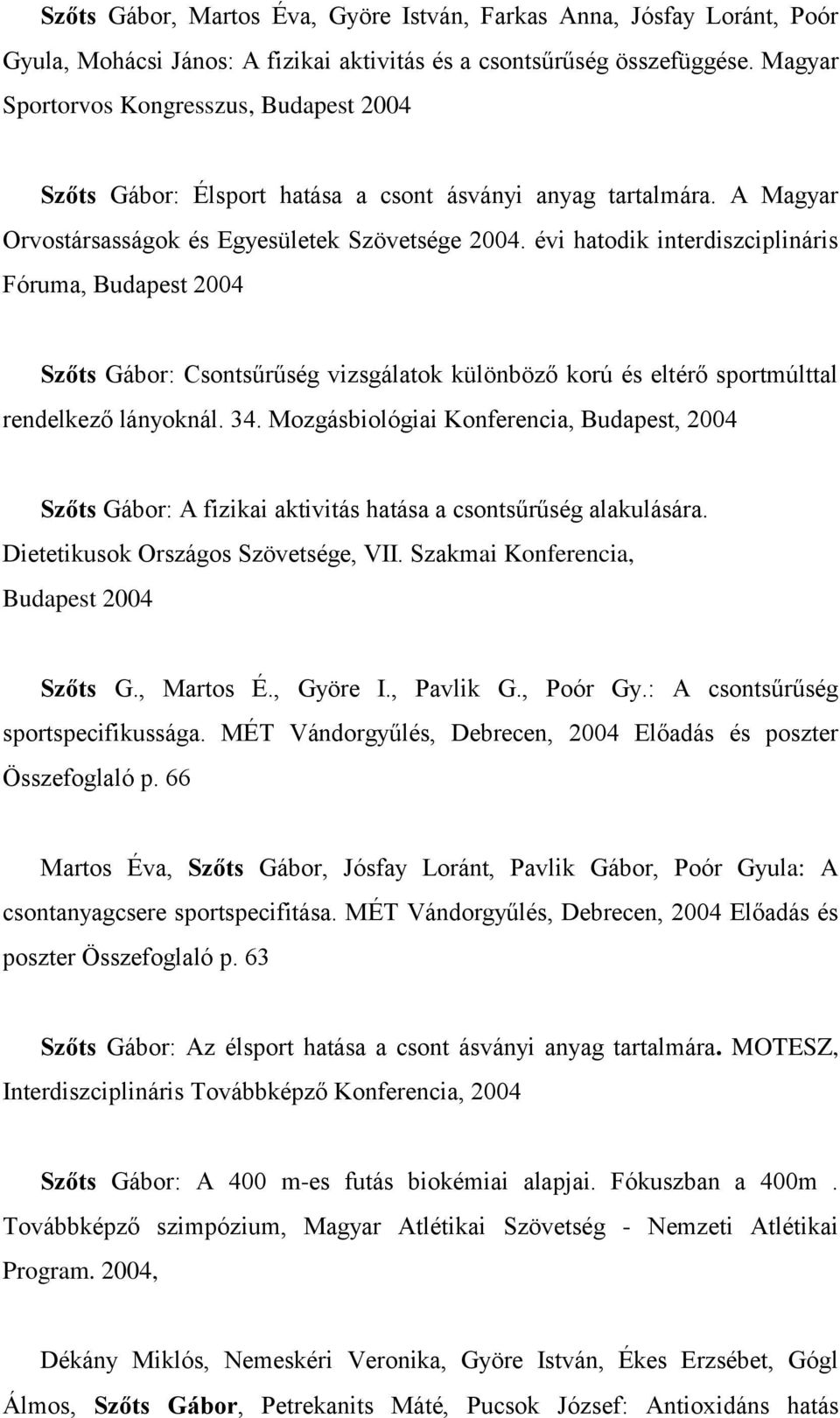 évi hatodik interdiszciplináris Fóruma, Budapest 2004 Szőts Gábor: Csontsűrűség vizsgálatok különböző korú és eltérő sportmúlttal rendelkező lányoknál. 34.