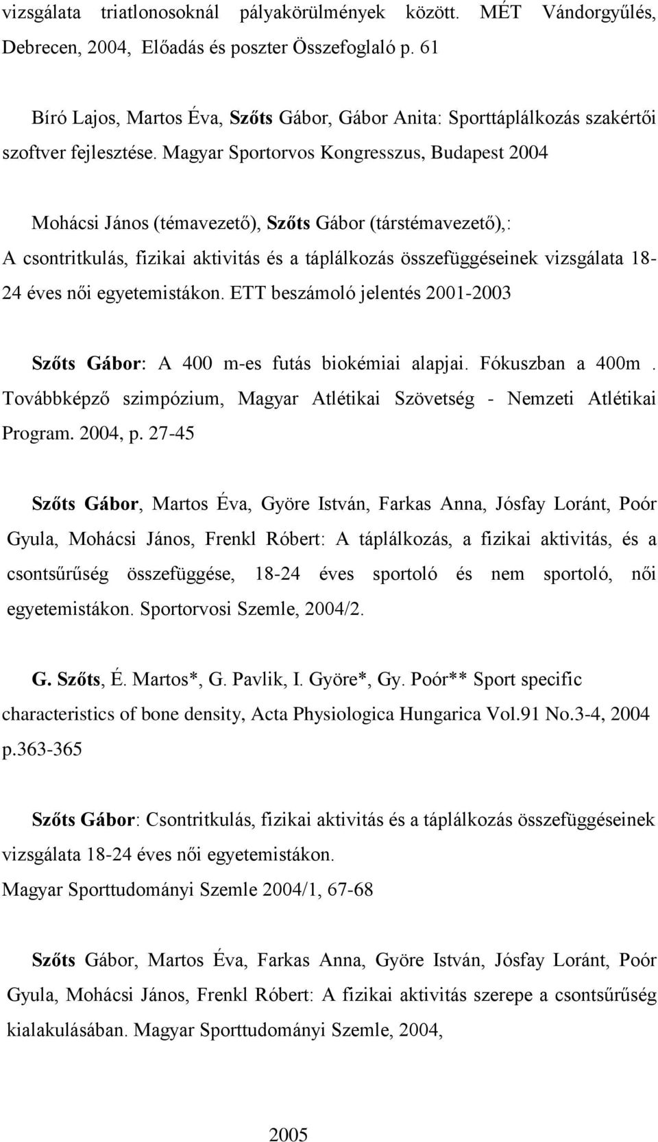 Magyar Sportorvos Kongresszus, Budapest 2004 Mohácsi János (témavezető), Szőts Gábor (társtémavezető),: A csontritkulás, fizikai aktivitás és a táplálkozás összefüggéseinek vizsgálata 18-24 éves női