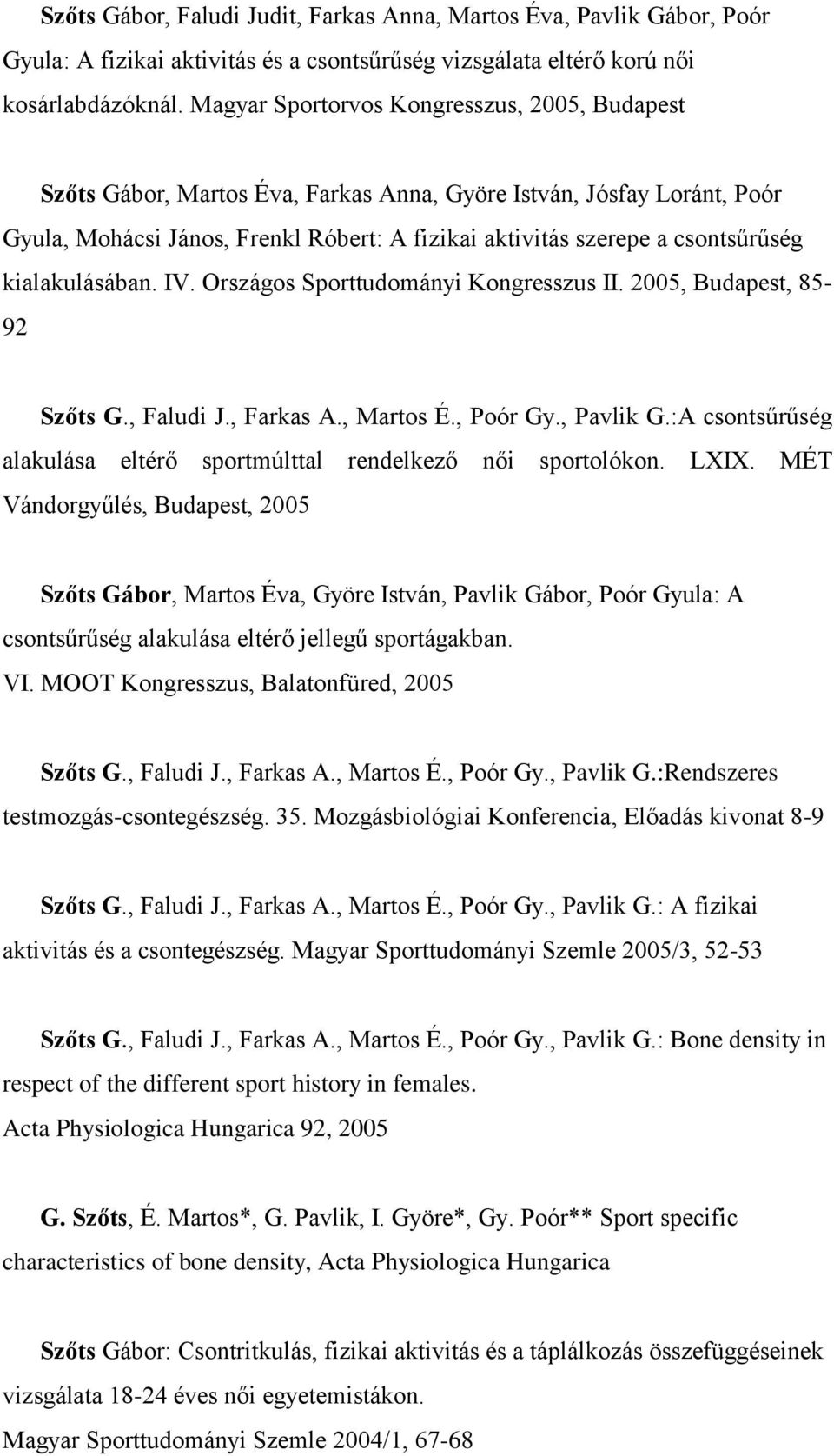 kialakulásában. IV. Országos Sporttudományi Kongresszus II. 2005, Budapest, 85-92 Szőts G., Faludi J., Farkas A., Martos É., Poór Gy., Pavlik G.