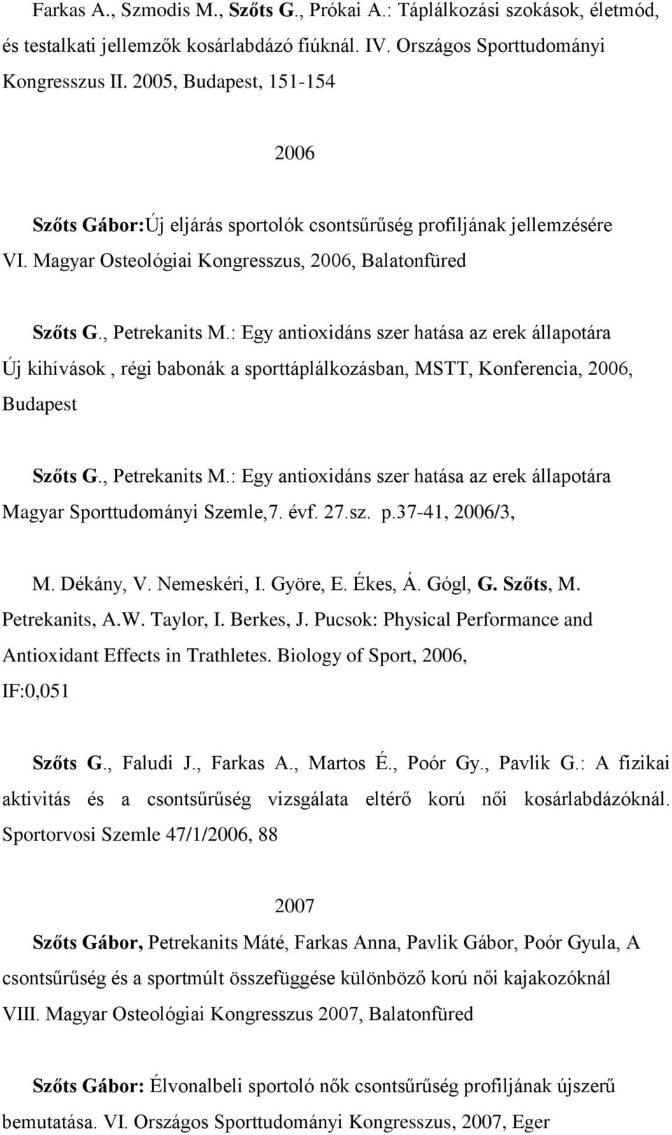 : Egy antioxidáns szer hatása az erek állapotára Új kihívások, régi babonák a sporttáplálkozásban, MSTT, Konferencia, 2006, Budapest Szőts G., Petrekanits M.