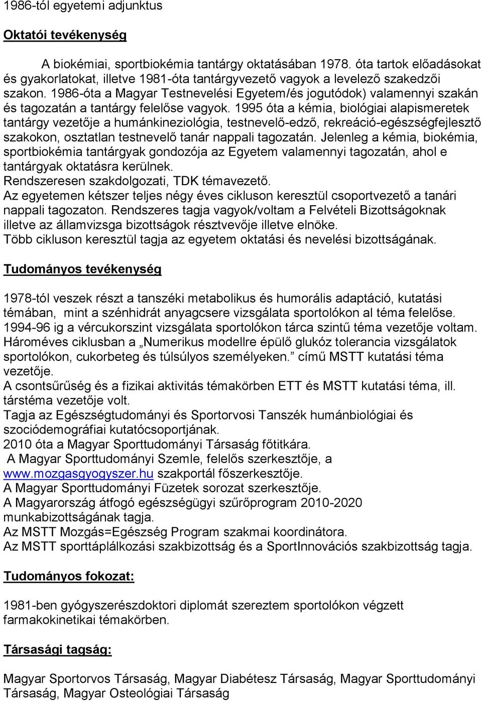 1986-óta a Magyar Testnevelési Egyetem/és jogutódok) valamennyi szakán és tagozatán a tantárgy felelőse vagyok.