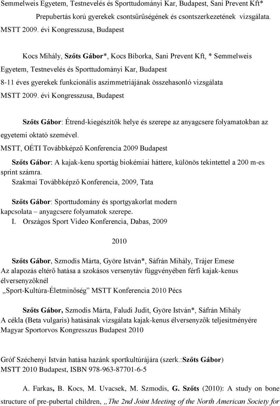 aszimmetriájának összehasonló vizsgálata MSTT 2009. évi Kongresszusa, Budapest Szőts Gábor: Étrend-kiegészítők helye és szerepe az anyagcsere folyamatokban az egyetemi oktató szemével.