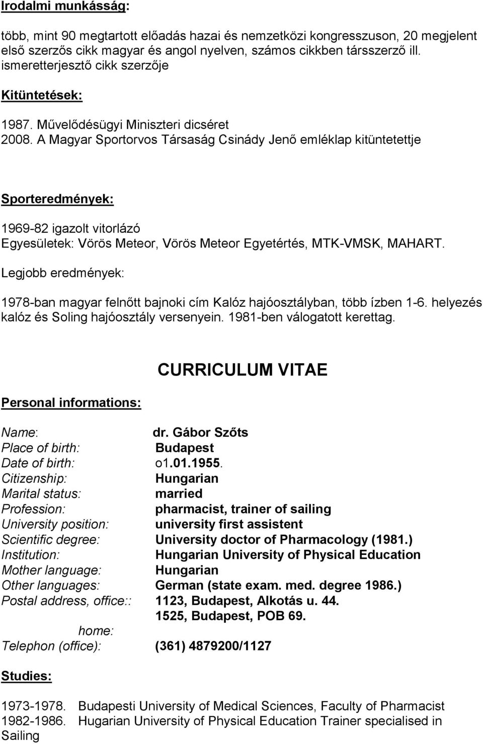 A Magyar Sportorvos Társaság Csinády Jenő emléklap kitüntetettje Sporteredmények: 1969-82 igazolt vitorlázó Egyesületek: Vörös Meteor, Vörös Meteor Egyetértés, MTK-VMSK, MAHART.