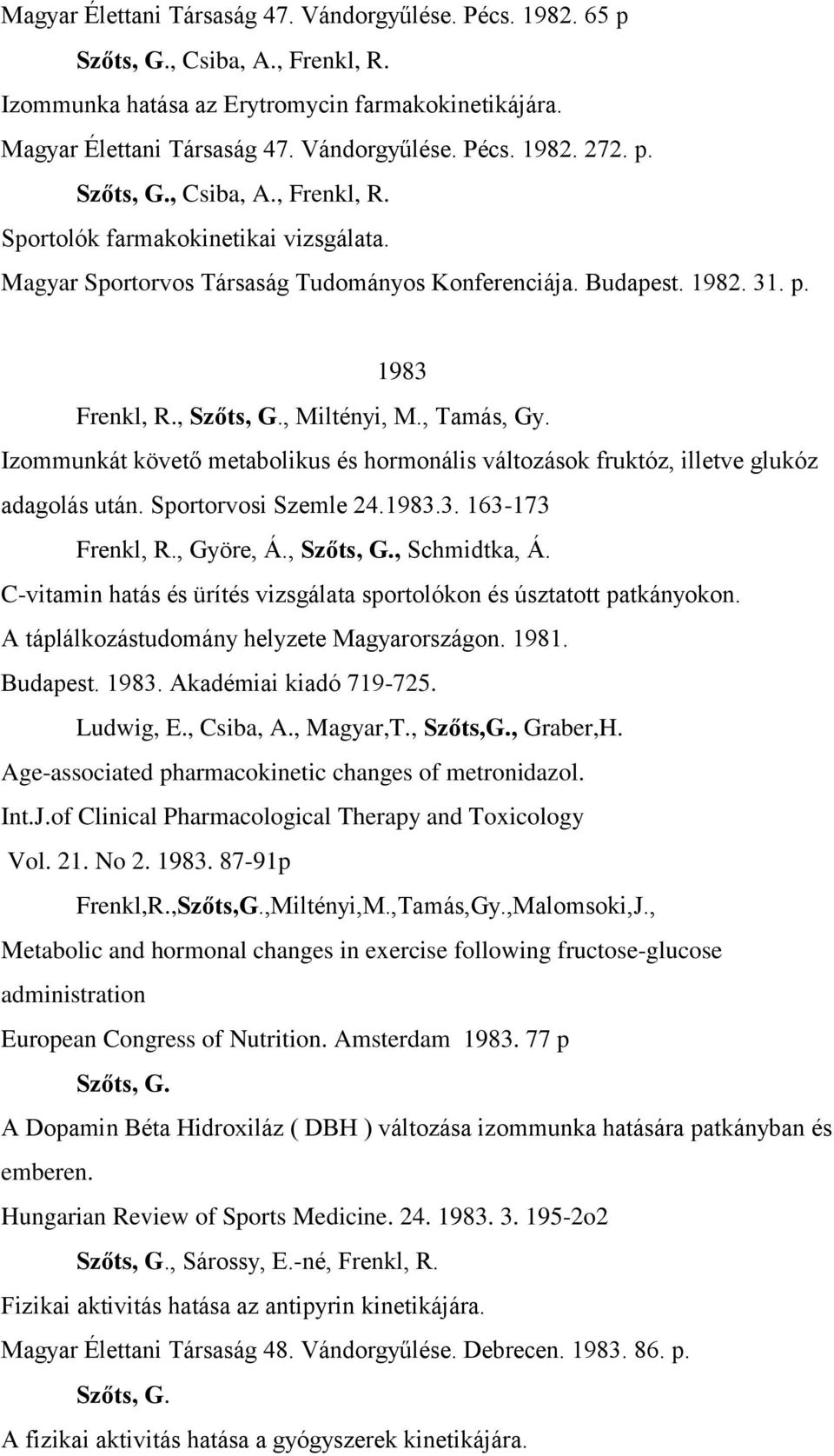 , Tamás, Gy. Izommunkát követő metabolikus és hormonális változások fruktóz, illetve glukóz adagolás után. Sportorvosi Szemle 24.1983.3. 163-173 Frenkl, R., Györe, Á., Szőts, G., Schmidtka, Á.