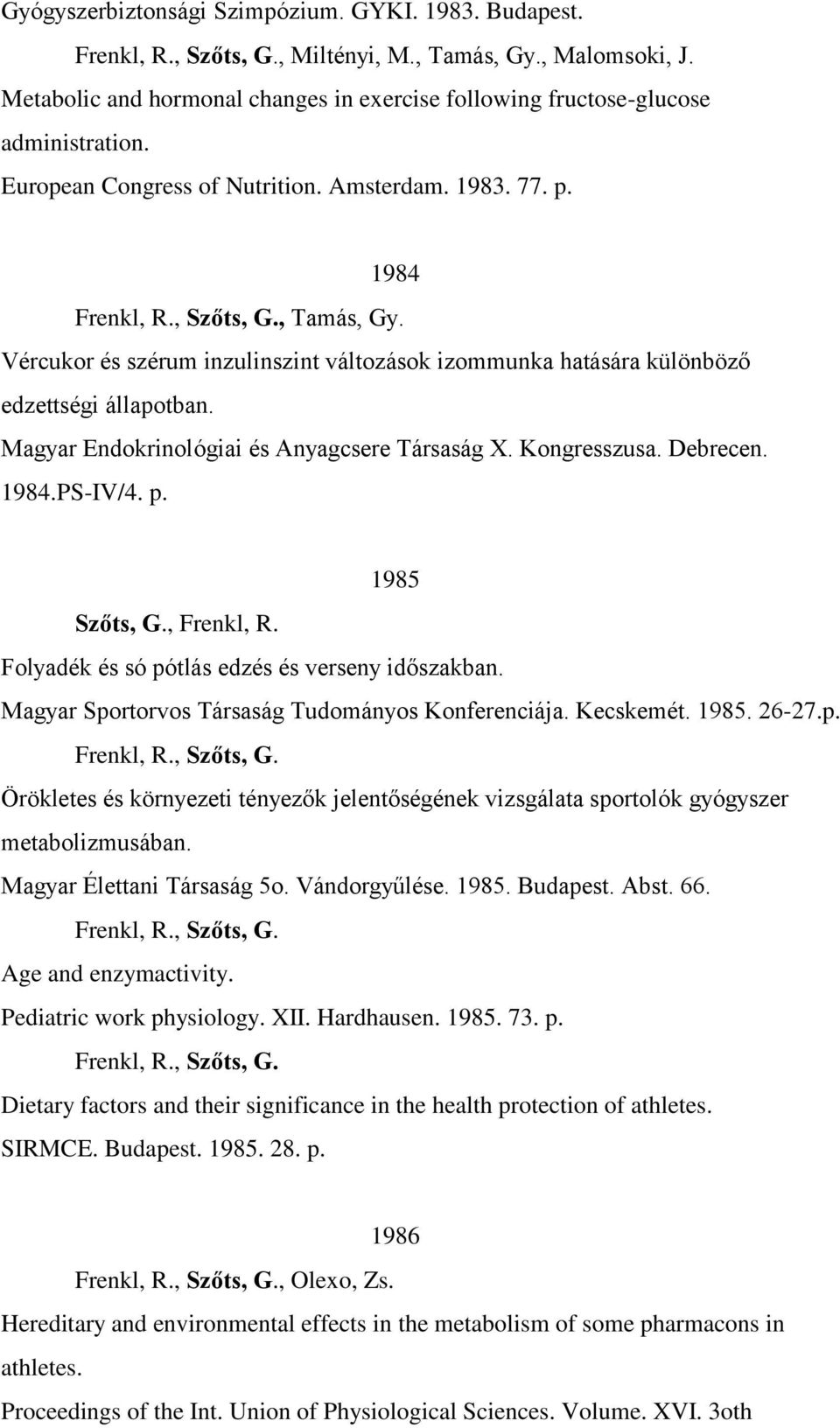 Vércukor és szérum inzulinszint változások izommunka hatására különböző edzettségi állapotban. Magyar Endokrinológiai és Anyagcsere Társaság X. Kongresszusa. Debrecen. 1984.PS-IV/4. p. 1985 Szőts, G.