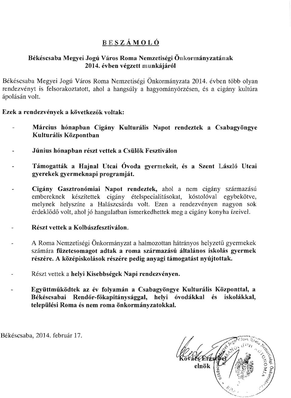 Ezek a rendezvények a következők voltak: Március hónapban Cigány Kulturális Napot rendeztek a Csabagyöngye Kulturális Központban Június hónapban részt vettek a Csülök Fesztiválon Támogatták a Hajnal