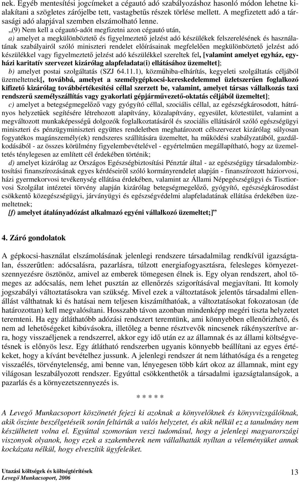 (9) Nem kell a cégautó-adót megfizetni azon cégautó után, a) amelyet a megkülönböztető és figyelmeztető jelzést adó készülékek felszerelésének és használatának szabályairól szóló miniszteri rendelet