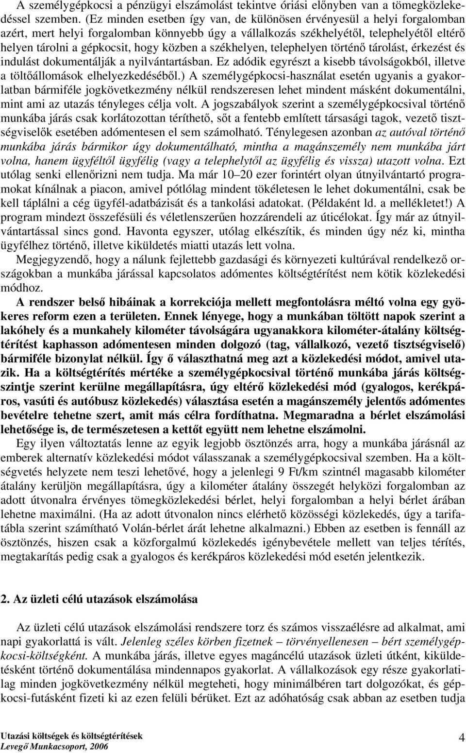 közben a székhelyen, telephelyen történő tárolást, érkezést és indulást dokumentálják a nyilvántartásban. Ez adódik egyrészt a kisebb távolságokból, illetve a töltőállomások elhelyezkedéséből.