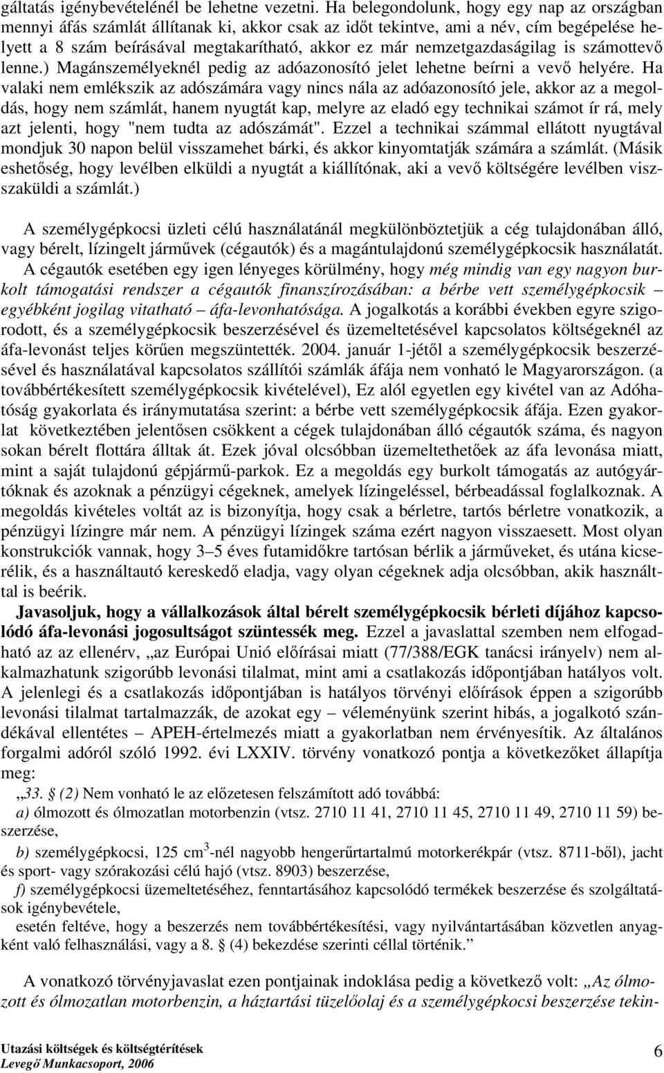 nemzetgazdaságilag is számottevő lenne.) Magánszemélyeknél pedig az adóazonosító jelet lehetne beírni a vevő helyére.