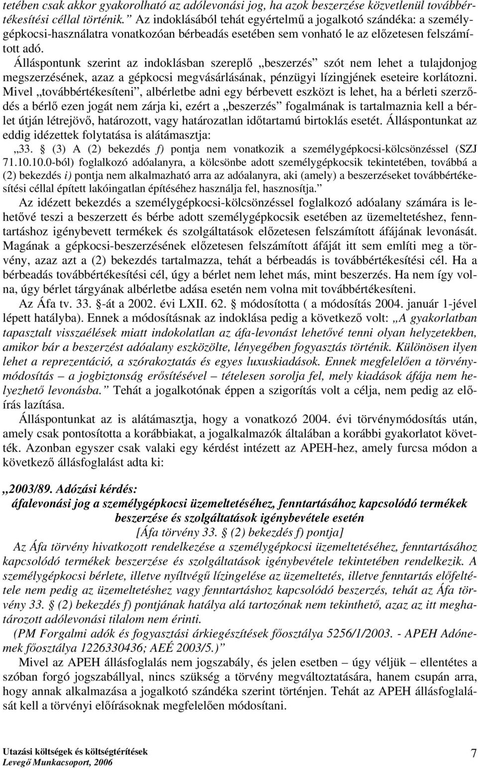 Álláspontunk szerint az indoklásban szereplő beszerzés szót nem lehet a tulajdonjog megszerzésének, azaz a gépkocsi megvásárlásának, pénzügyi lízingjének eseteire korlátozni.