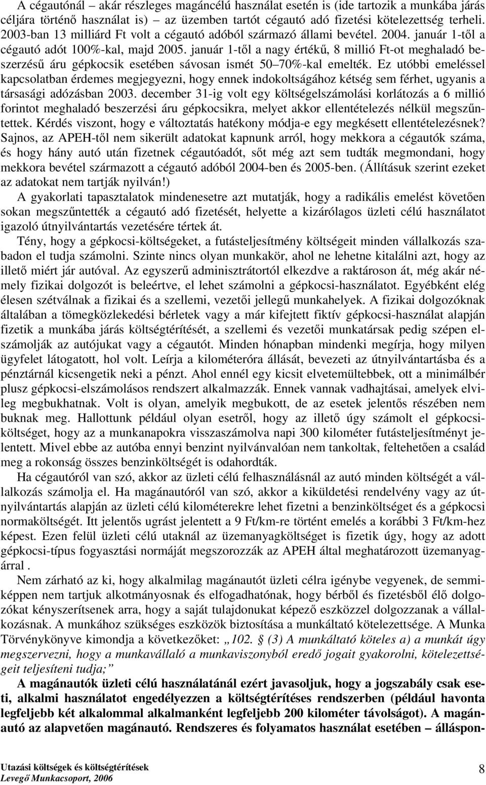 január 1-től a nagy értékű, 8 millió Ft-ot meghaladó beszerzésű áru gépkocsik esetében sávosan ismét 50 70%-kal emelték.