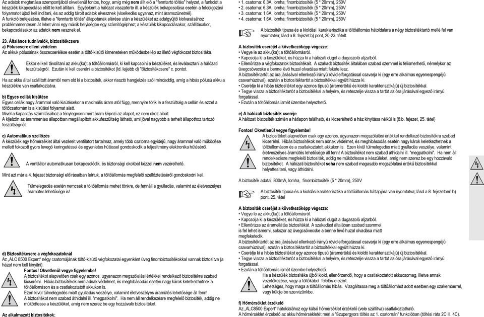 A funkció befejezése, illetve a "fenntartó töltés" állapotának elérése után a készüléket az adatgyűjtő kiolvasásához problémamentesen át lehet vinni egy másik helyiségbe egy számítógéphez; a készülék