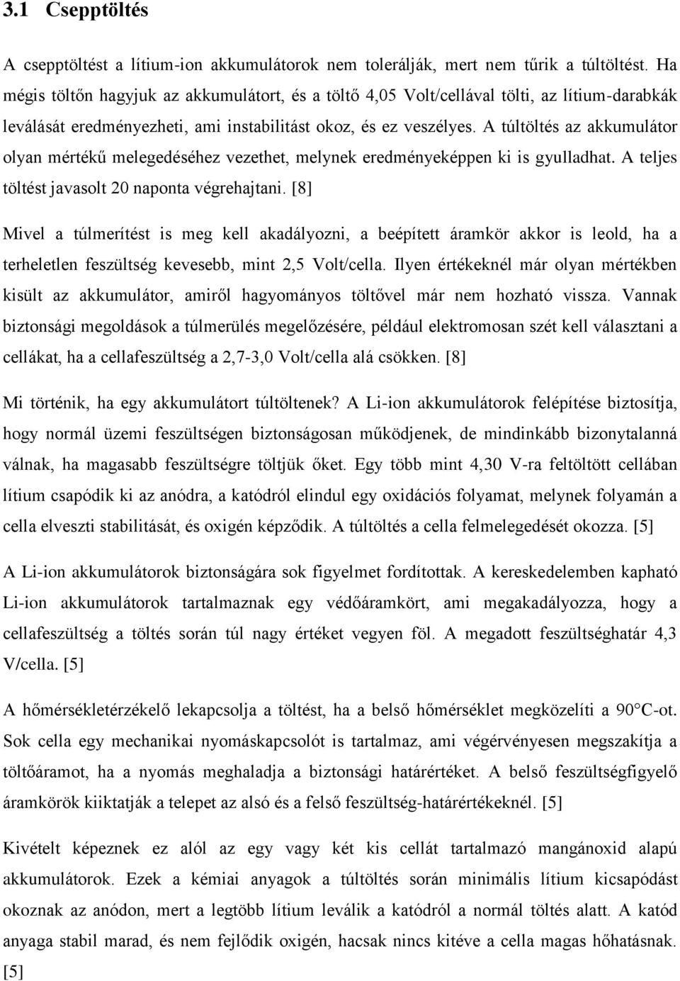 A túltöltés az akkumulátor olyan mértékű melegedéséhez vezethet, melynek eredményeképpen ki is gyulladhat. A teljes töltést javasolt 20 naponta végrehajtani.