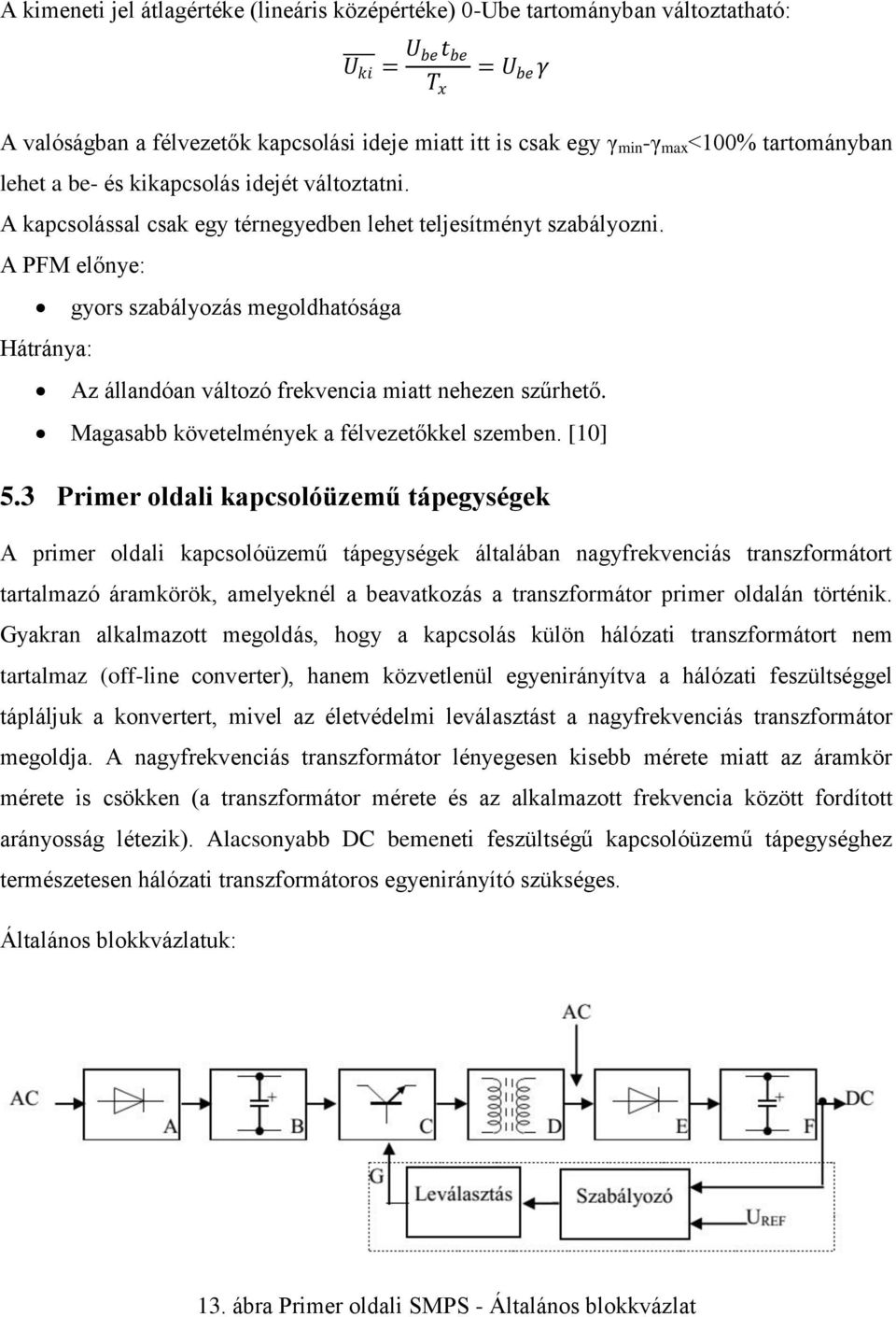 A PFM előnye: gyors szabályozás megoldhatósága Hátránya: Az állandóan változó frekvencia miatt nehezen szűrhető. Magasabb követelmények a félvezetőkkel szemben. [10] 5.