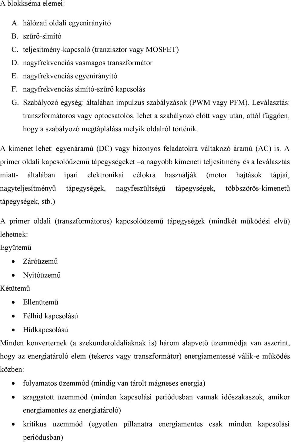 Leválasztás: transzformátoros vagy optocsatolós, lehet a szabályozó előtt vagy után, attól függően, hogy a szabályozó megtáplálása melyik oldalról történik.