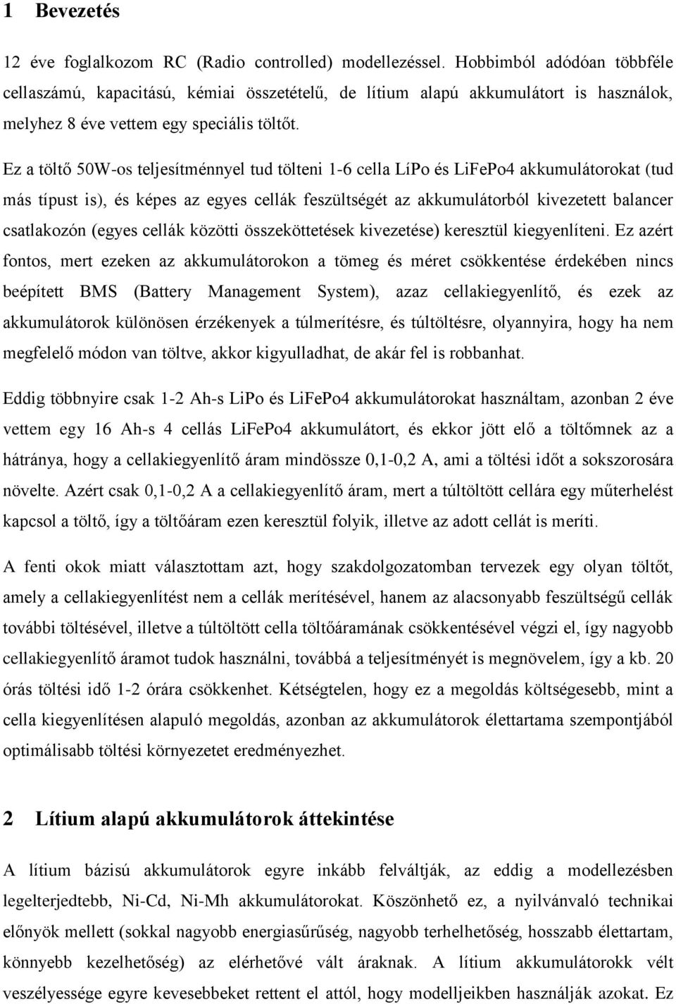 Ez a töltő 50W-os teljesítménnyel tud tölteni 1-6 cella LíPo és LiFePo4 akkumulátorokat (tud más típust is), és képes az egyes cellák feszültségét az akkumulátorból kivezetett balancer csatlakozón