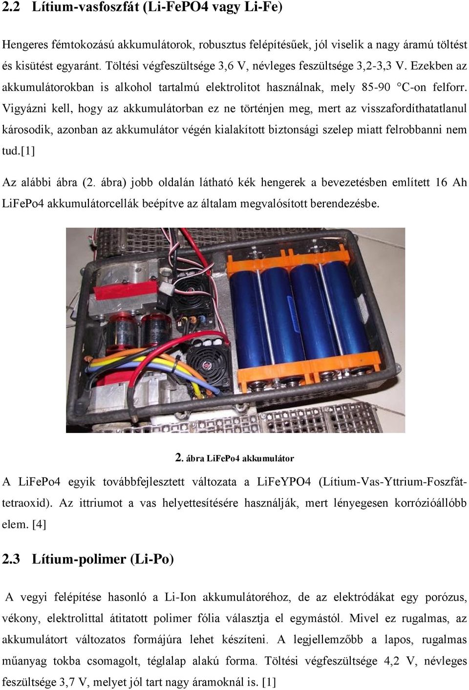 Vigyázni kell, hogy az akkumulátorban ez ne történjen meg, mert az visszafordíthatatlanul károsodik, azonban az akkumulátor végén kialakított biztonsági szelep miatt felrobbanni nem tud.