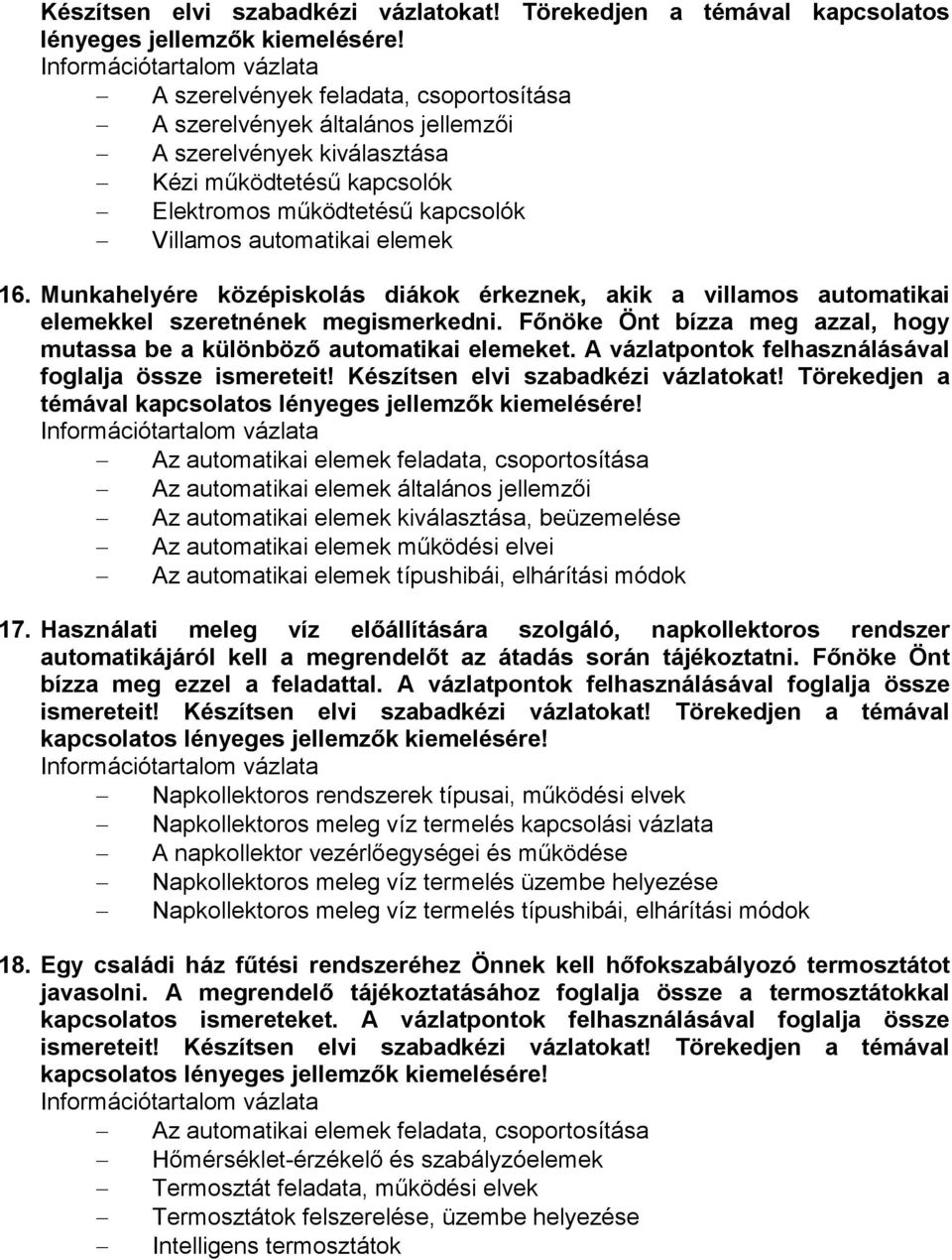 működtetésű kapcsolók Villamos automatikai elemek 16. Munkahelyére középiskolás diákok érkeznek, akik a villamos automatikai elemekkel szeretnének megismerkedni.