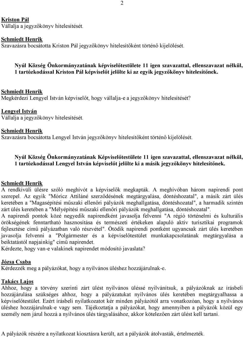 Megkérdezi Lengyel István képviselőt, hogy vállalja-e a jegyzőkönyv hitelesítését? Lengyel István Vállalja a jegyzőkönyv hitelesítését.