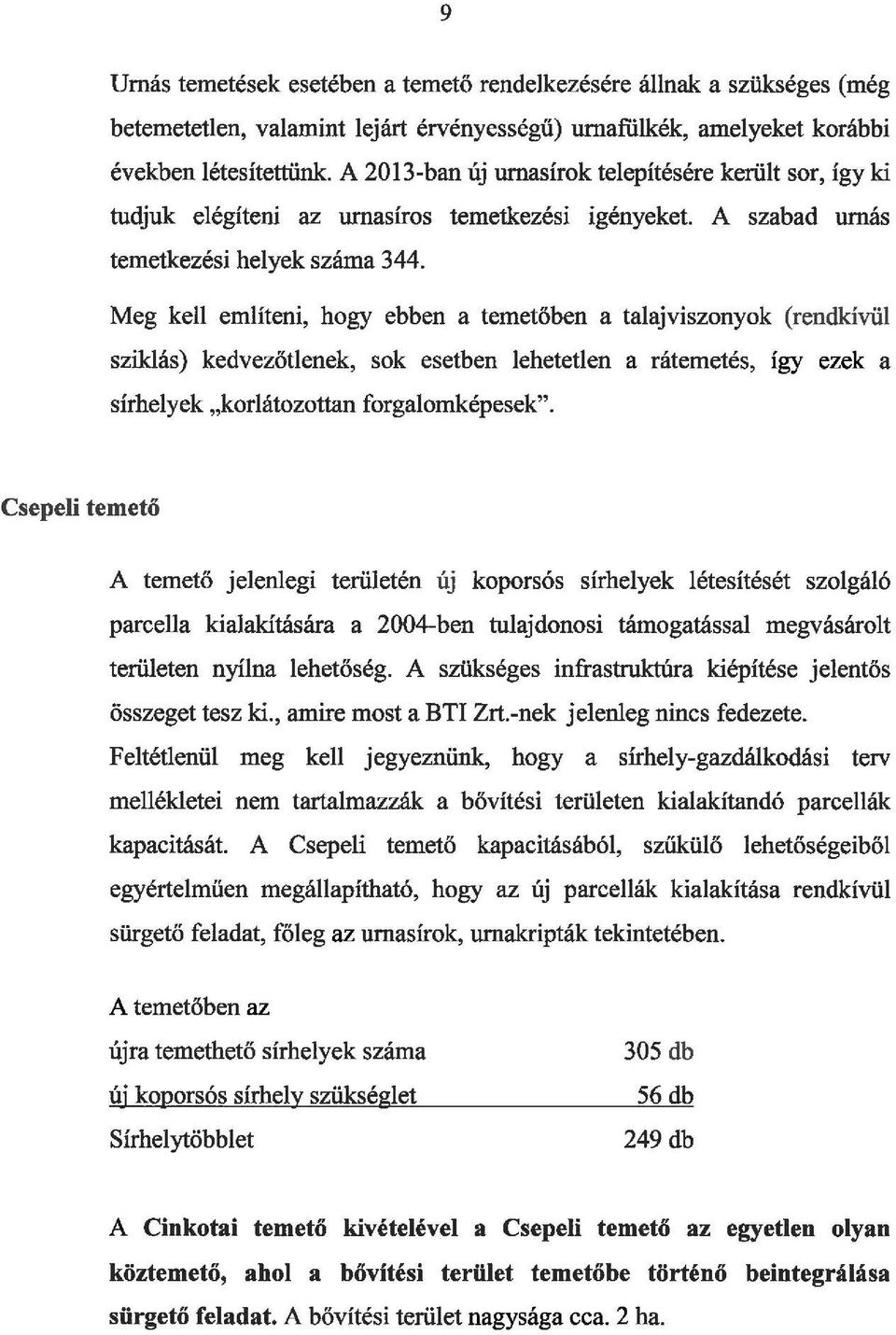 Meg kell említeni, hogy ebben a temetőben a talajviszonyok (rendkívül sziklás) kedvezőtlenek, sírhelyek "korlátozottan forgalomképesek".