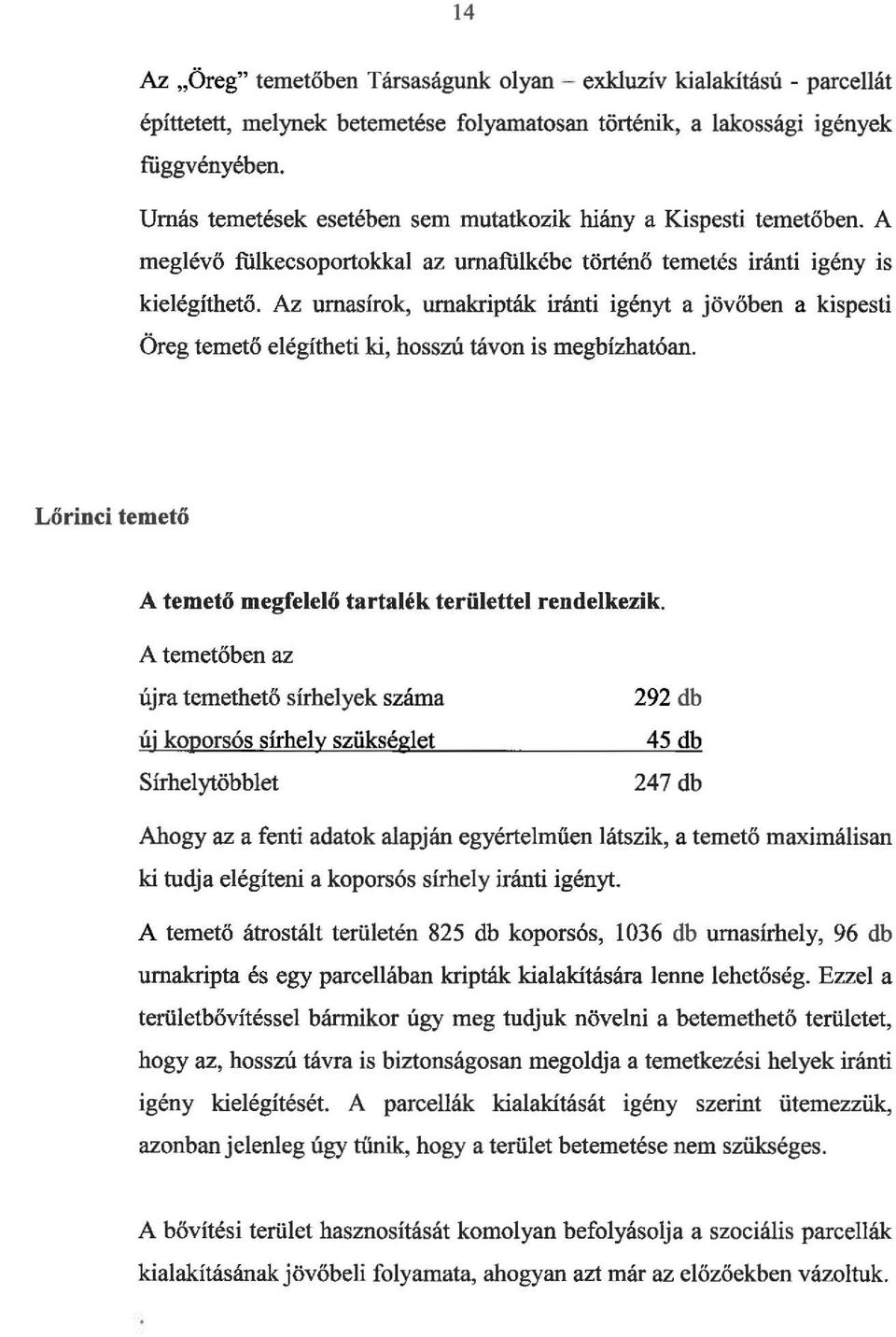 Az urnasírok, urnakripták iránti igényt a jövőben a kispesti Öreg temető elégítheti ki, hosszú távon is megbízhatóan. Lőrinci temető A temető megfelelő tartalék területtel rendelkezik.