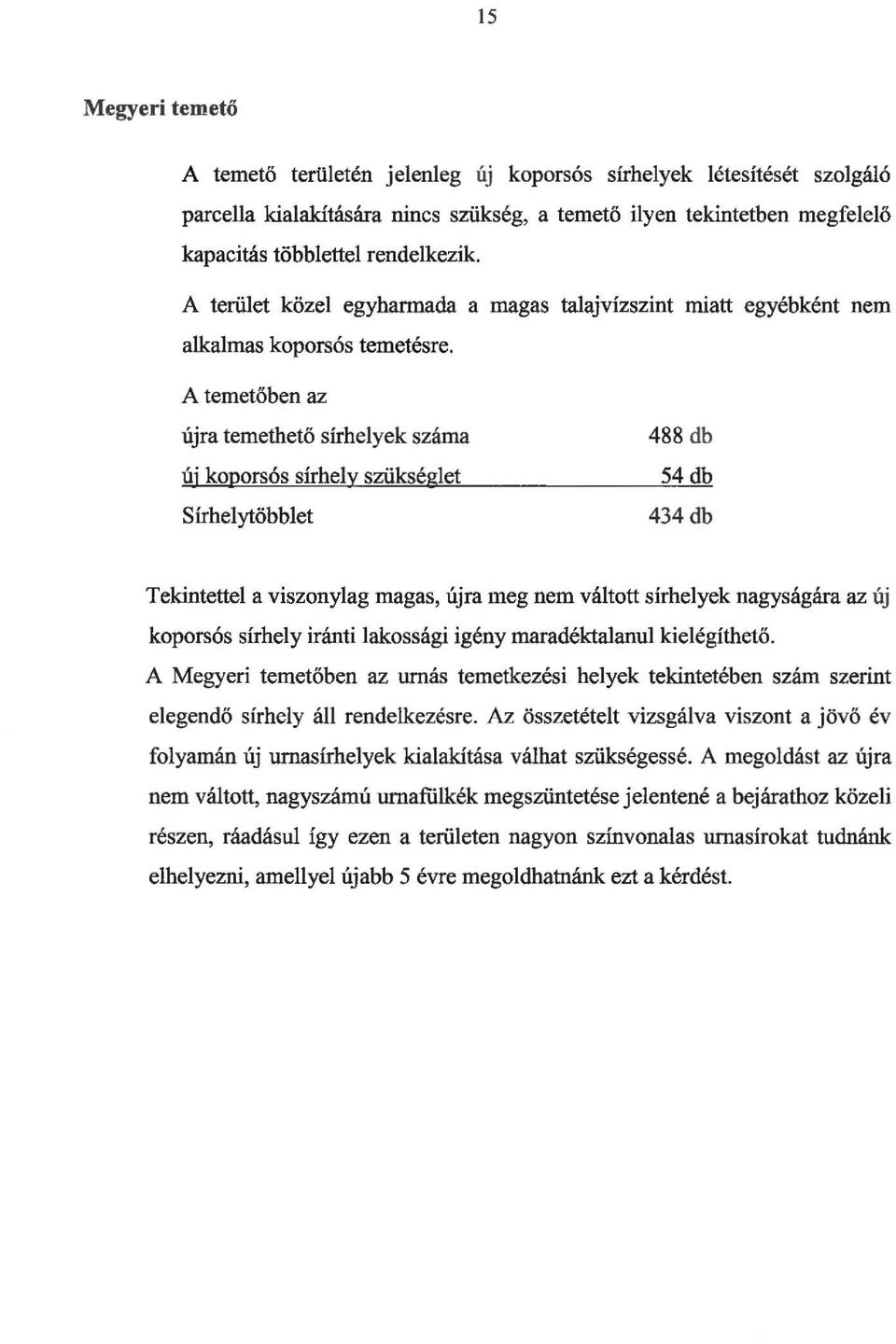 A temetőben az újra temethető sírhelyek száma új koporsós sírhely szükséglet Sírhelytöbblet 488 db 54 db 434 db Tekintettel a viszonylag magas, újra meg nem váltott sírhelyek nagyságára az új