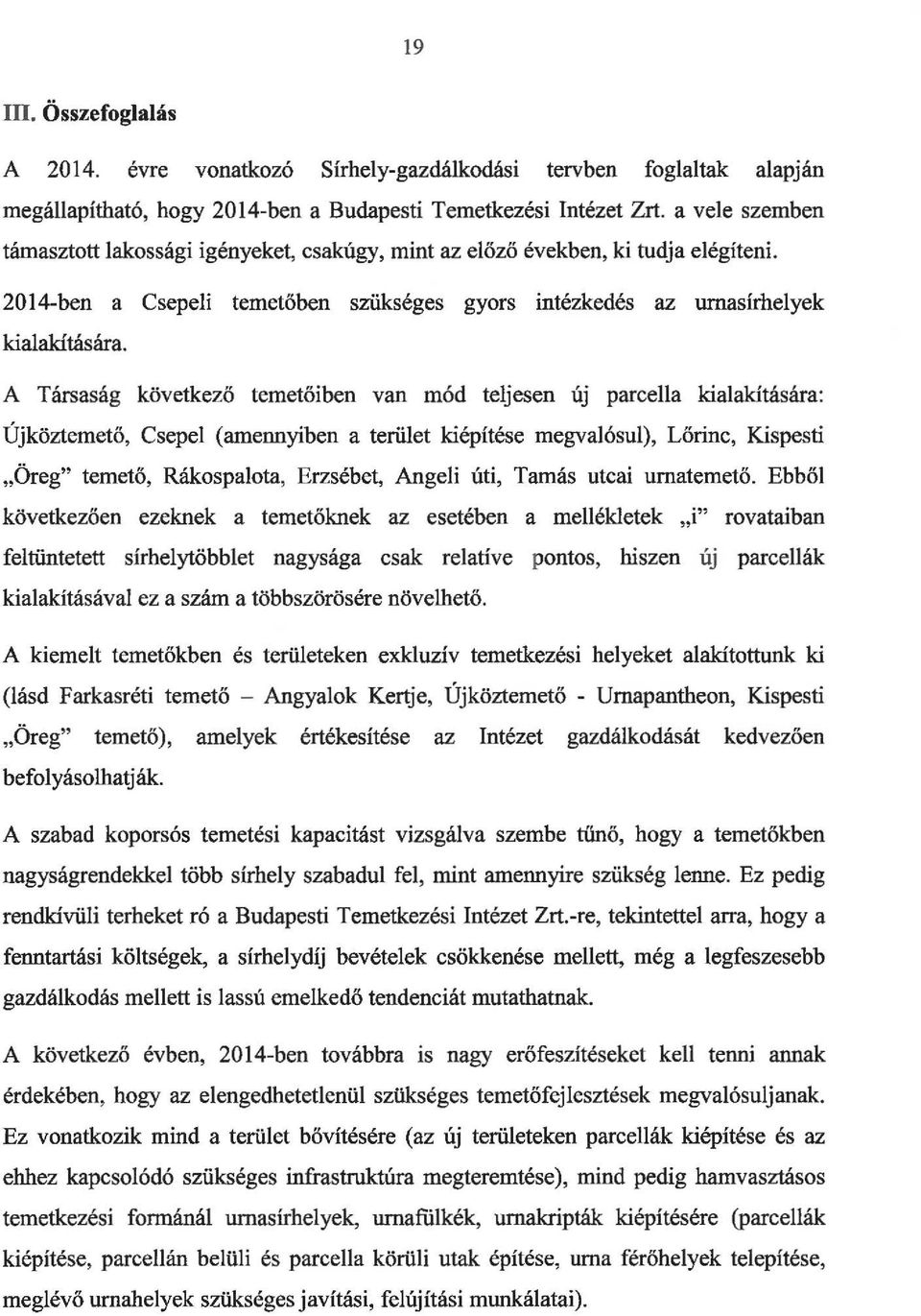 szükséges gyors intézkedés az urnasírhelyek A Társaság következő temetőiben van mód teljesen új parcella kialakítására: Újköztemető, Csepel (amennyiben a terület kiépítése megvalósul), Lőrinc,