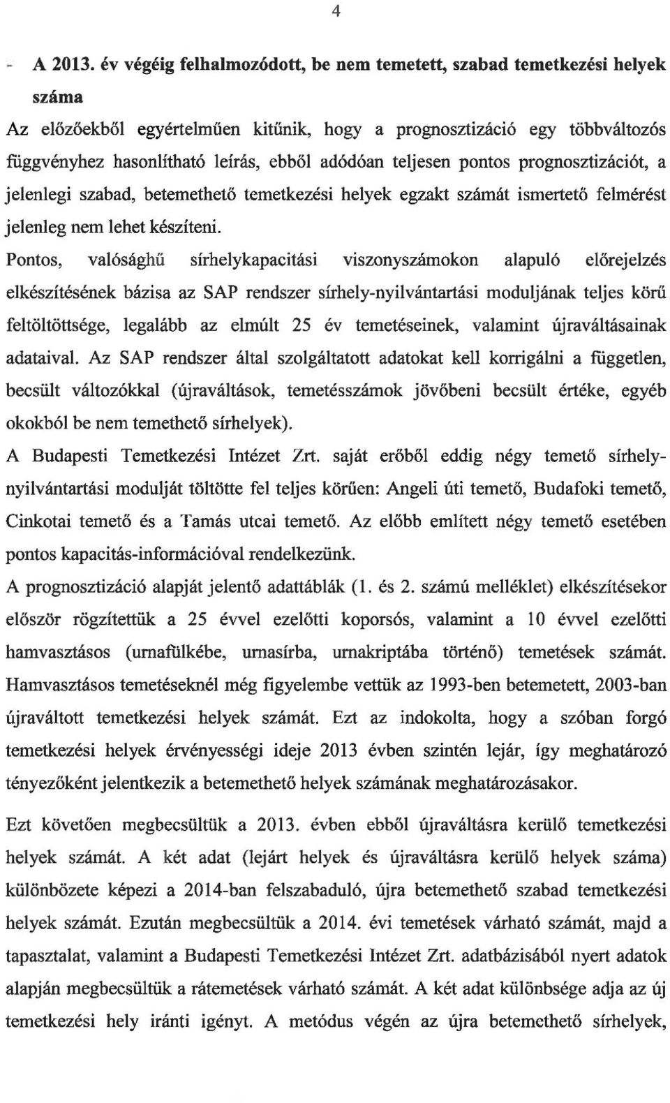 teljesen pontos prognosztizációt, a jelenlegi szabad, betemethető temetkezési helyek egzakt számát ismertető felmérést jelenleg nem lehet készíteni.