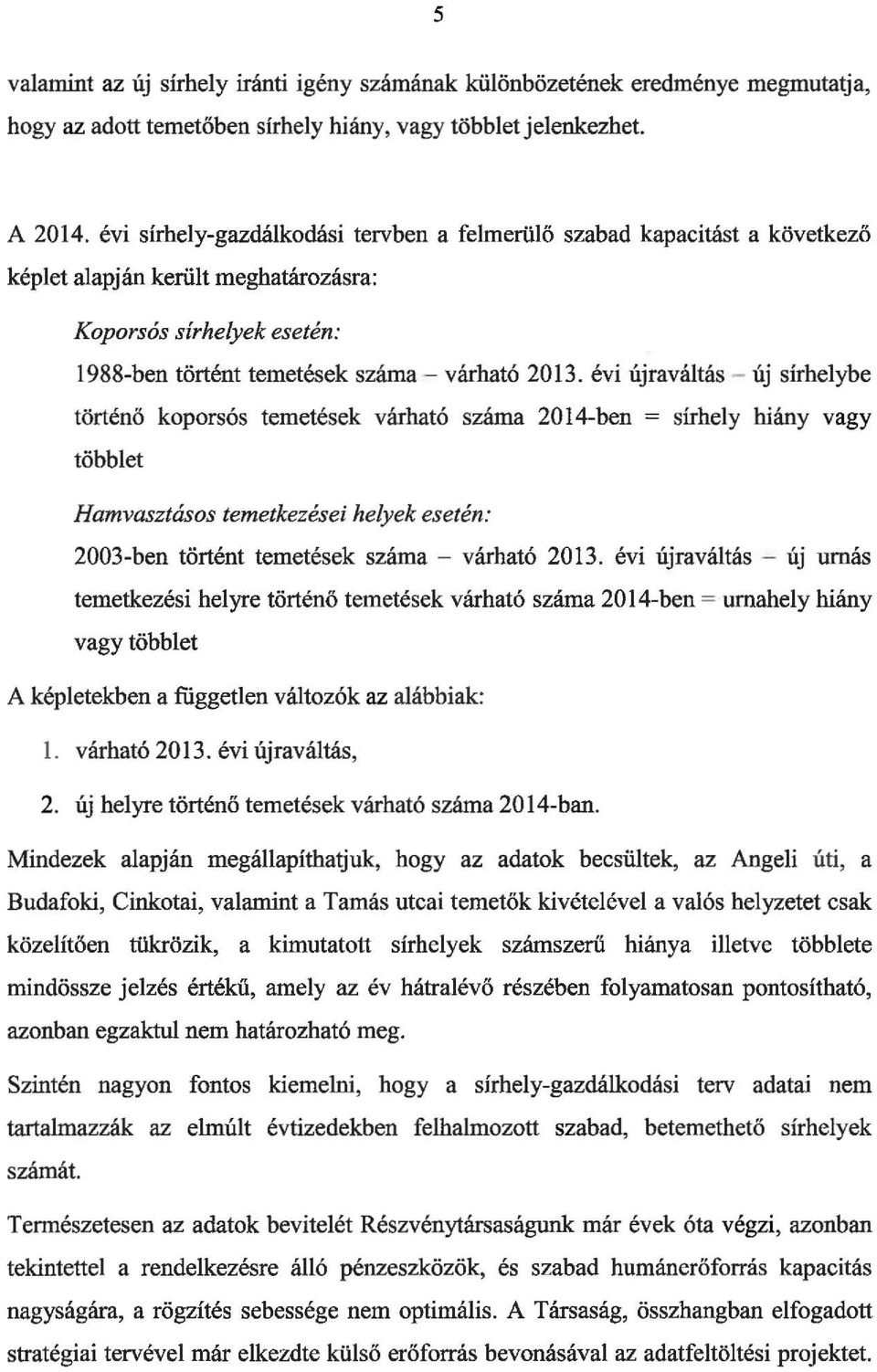 évi újraváltás - új sírhelybe történő koporsós temetések várható száma 2014-ben = sírhely hiány vagy többlet Hamvasztásos temetkezései helyek esetén: 2003-ben történt temetések száma - várható 2013.