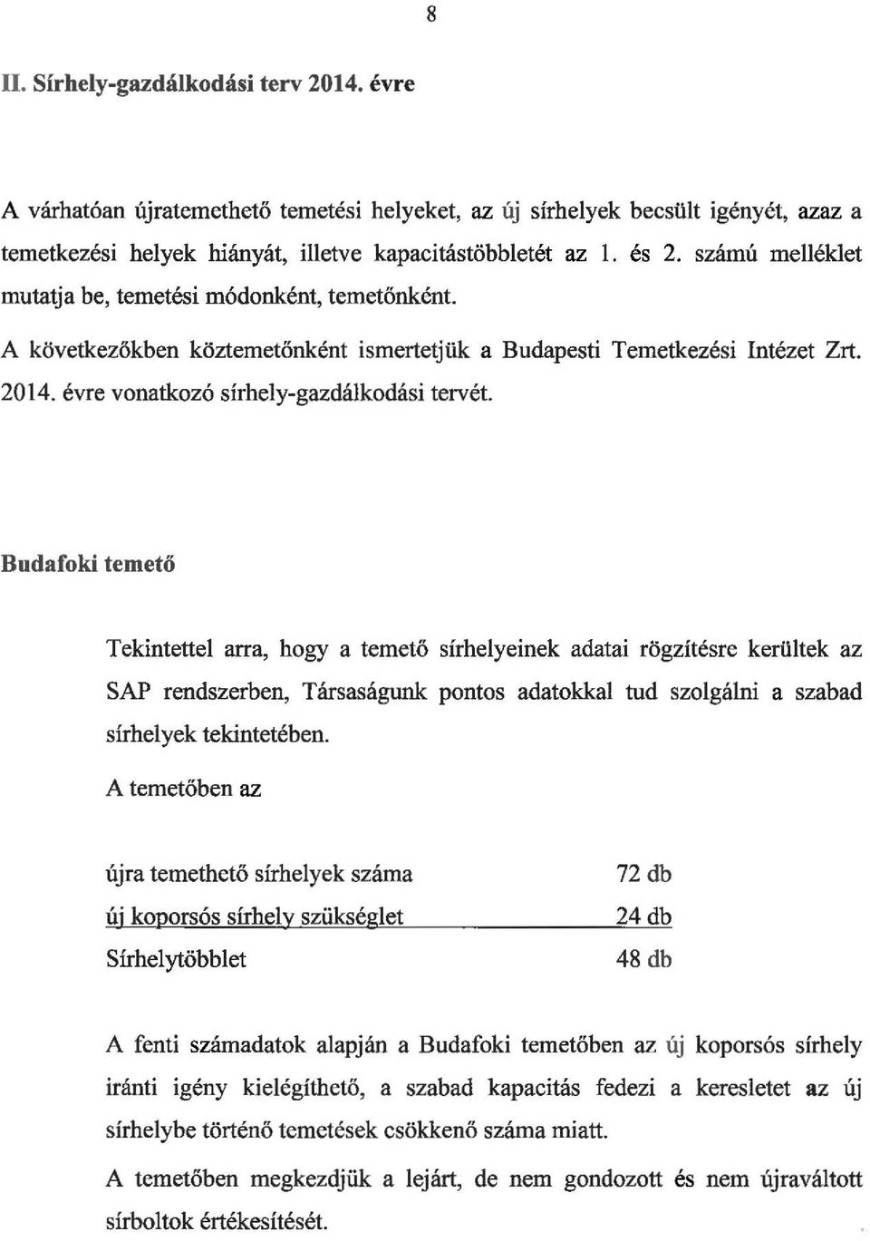 Budafoki temető Tekintettel arra, hogy a temető sírhelyeinek adatai rögzítésre kerültek az SAP rendszerben, Társaságunk pontos adatokkal tud szolgálni a szabad sírhelyek tekintetében.