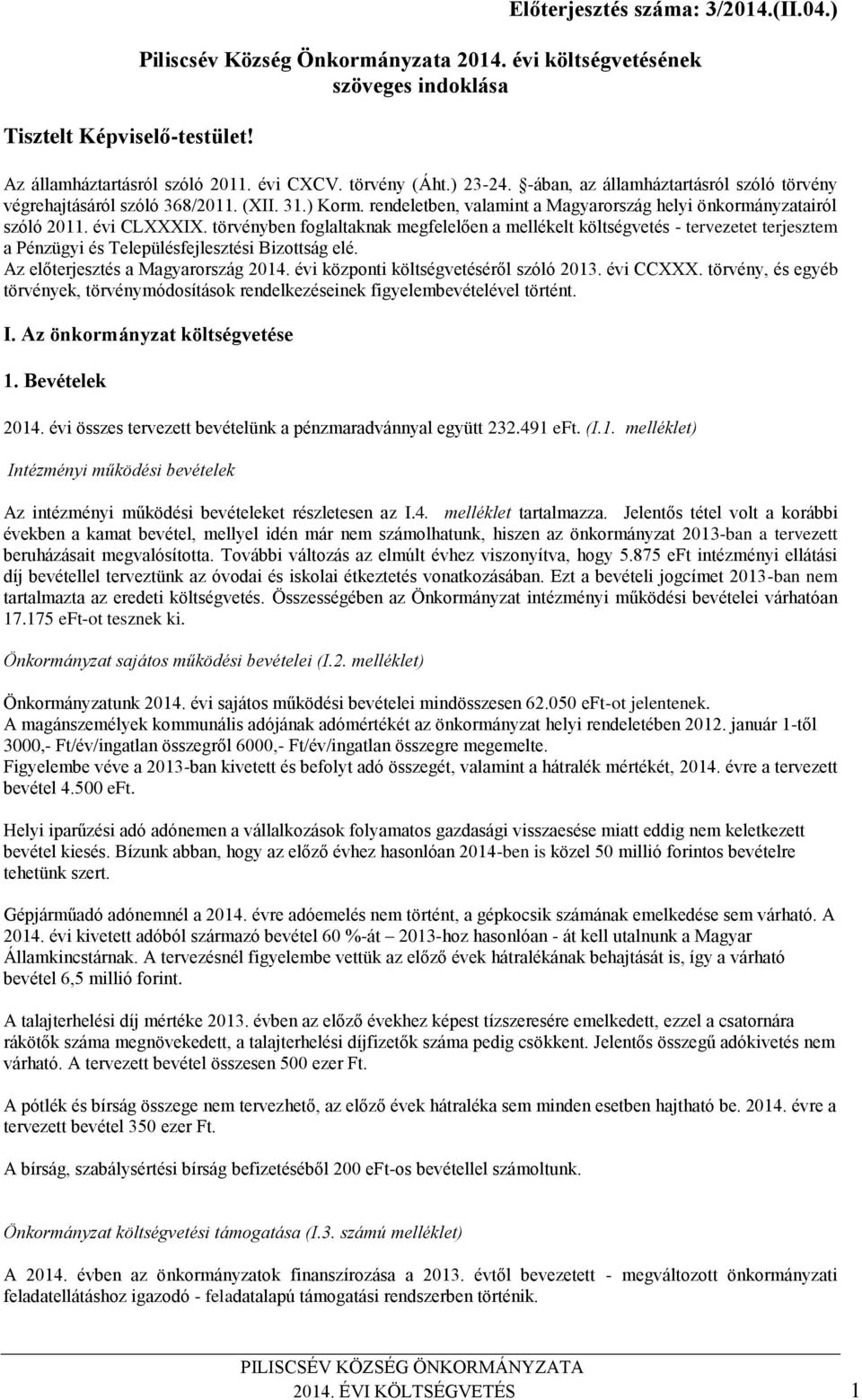 törvényben foglaltaknak megfelelően a mellékelt költségvetés - tervezetet terjesztem a Pénzügyi és Településfejlesztési Bizottság elé. Az előterjesztés a Magyarország 2014.