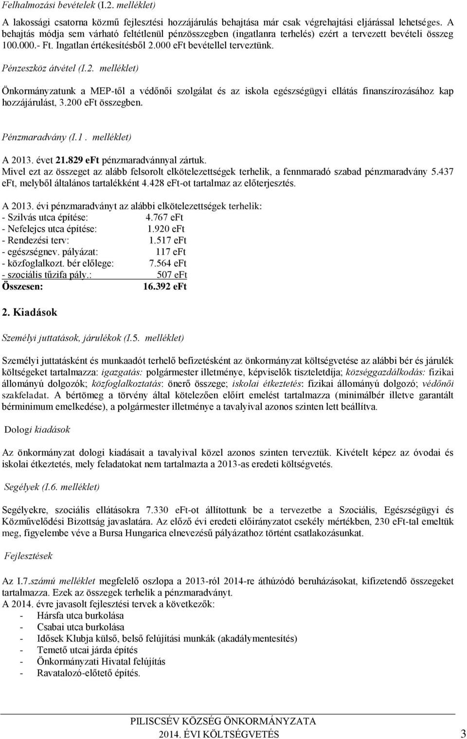 Pénzeszköz átvétel (I.2. melléklet) Önkormányzatunk a MEP-től a védőnői szolgálat és az iskola egészségügyi ellátás finanszírozásához kap hozzájárulást, 3.200 eft összegben. Pénzmaradvány (I.1.