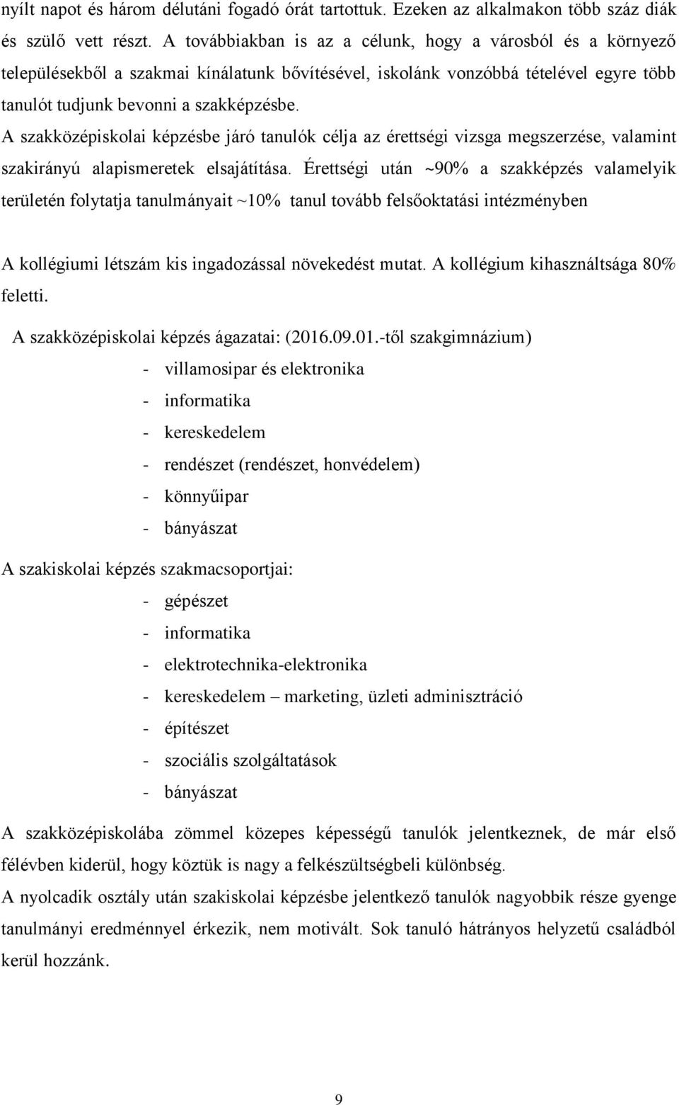 A szakközépiskolai képzésbe járó tanulók célja az érettségi vizsga megszerzése, valamint szakirányú alapismeretek elsajátítása.