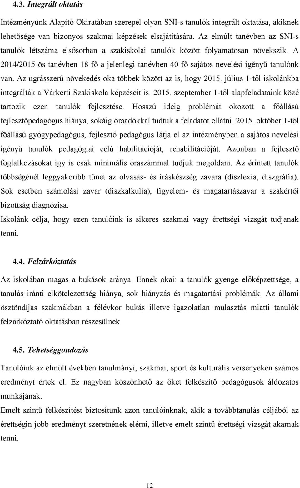 A 2014/2015-ös tanévben 18 fő a jelenlegi tanévben 40 fő sajátos nevelési igényű tanulónk van. Az ugrásszerű növekedés oka többek között az is, hogy 2015.