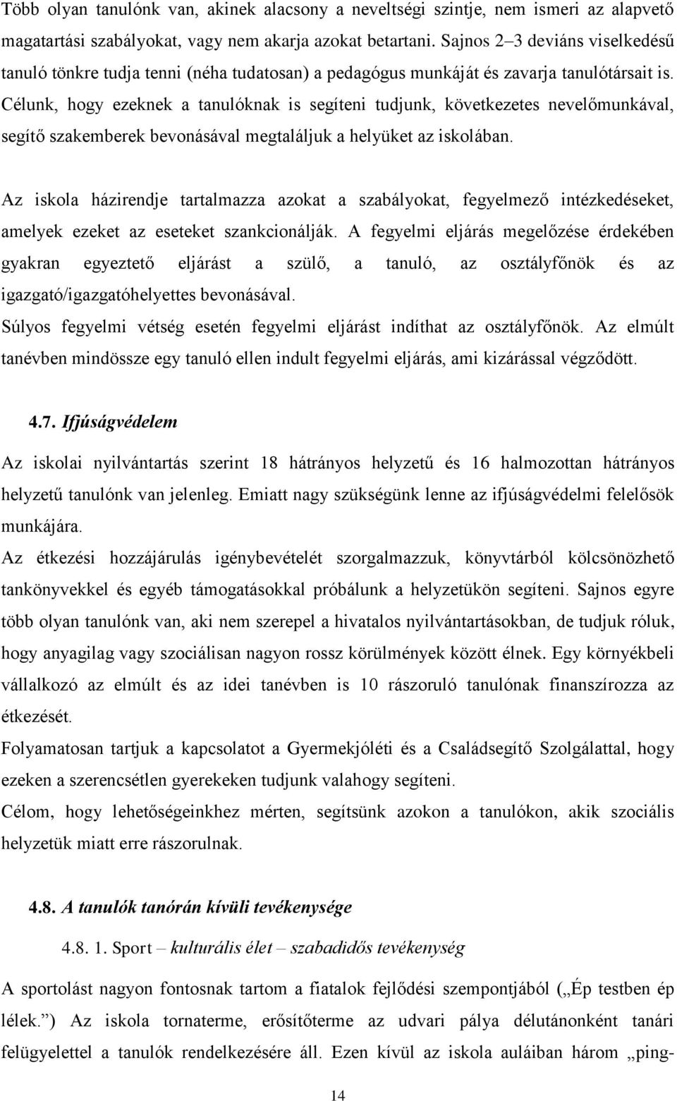 Célunk, hogy ezeknek a tanulóknak is segíteni tudjunk, következetes nevelőmunkával, segítő szakemberek bevonásával megtaláljuk a helyüket az iskolában.