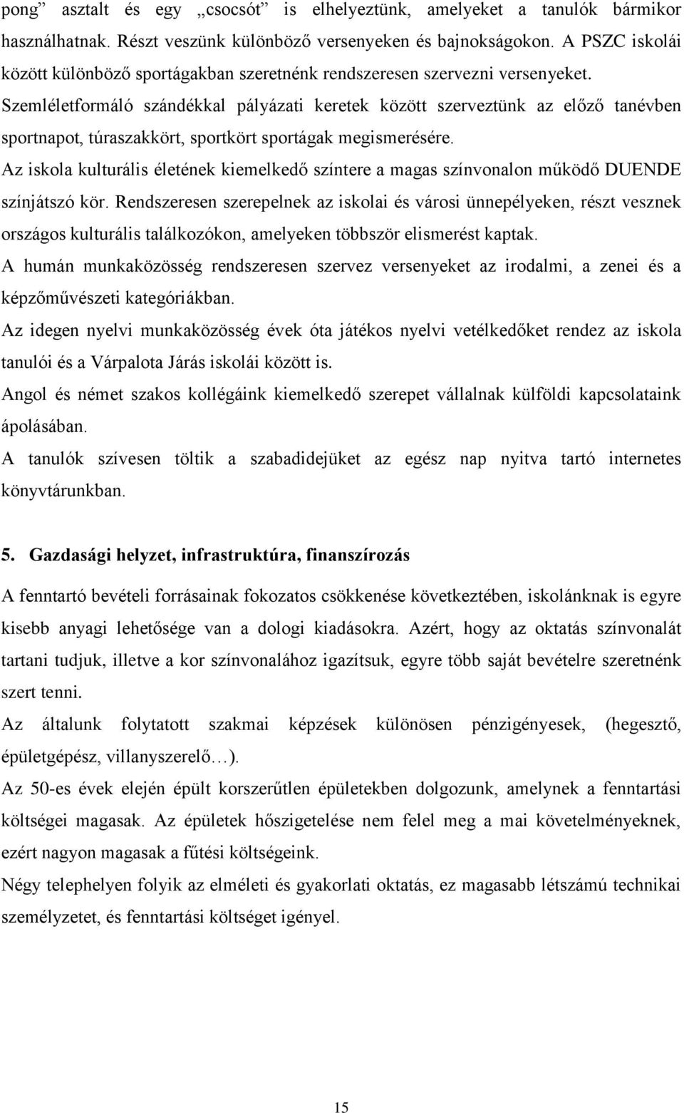 Szemléletformáló szándékkal pályázati keretek között szerveztünk az előző tanévben sportnapot, túraszakkört, sportkört sportágak megismerésére.