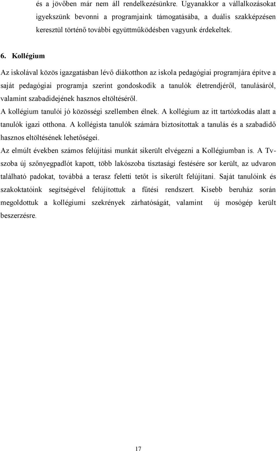 Kollégium Az iskolával közös igazgatásban lévő diákotthon az iskola pedagógiai programjára építve a saját pedagógiai programja szerint gondoskodik a tanulók életrendjéről, tanulásáról, valamint