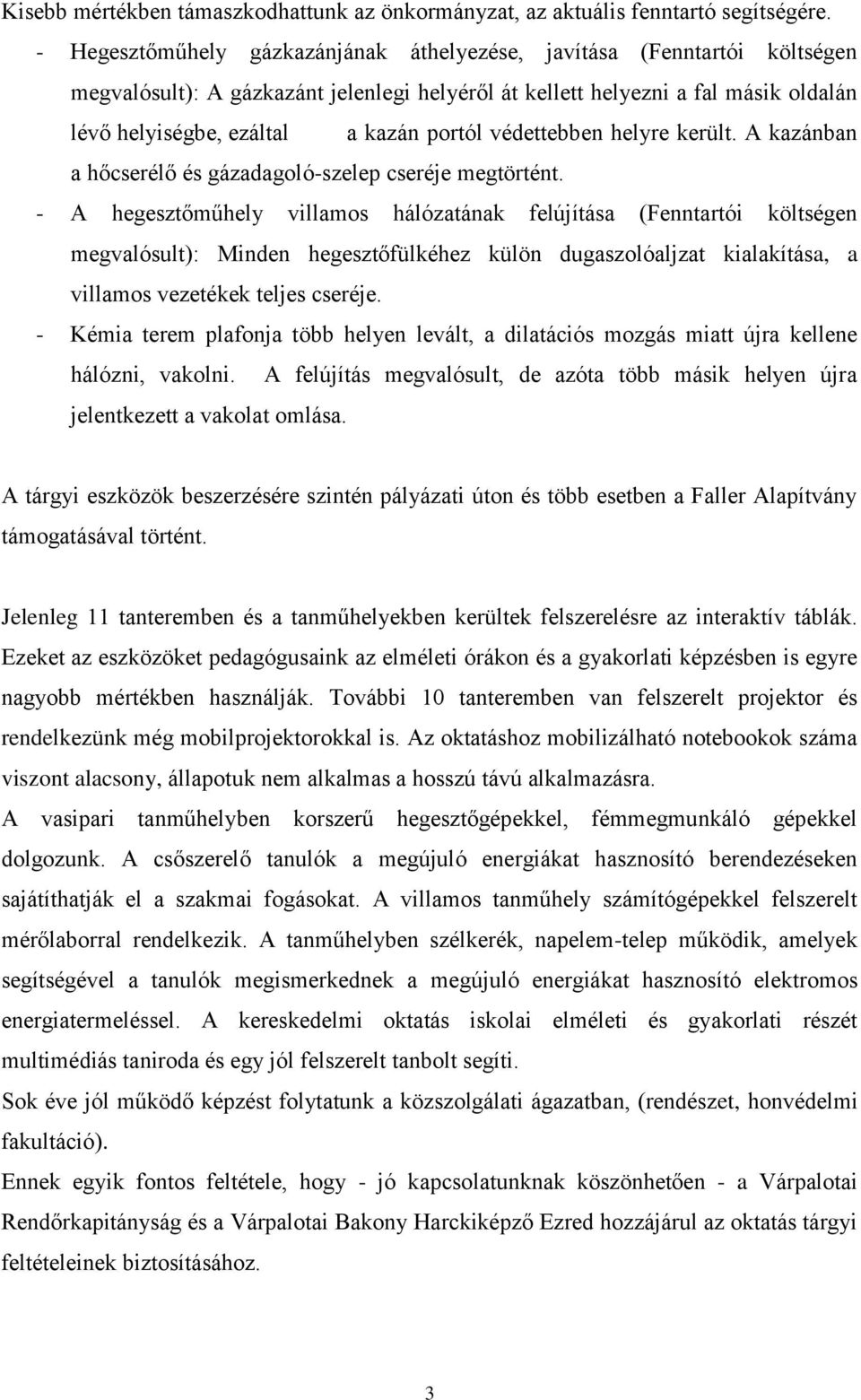 védettebben helyre került. A kazánban a hőcserélő és gázadagoló-szelep cseréje megtörtént.