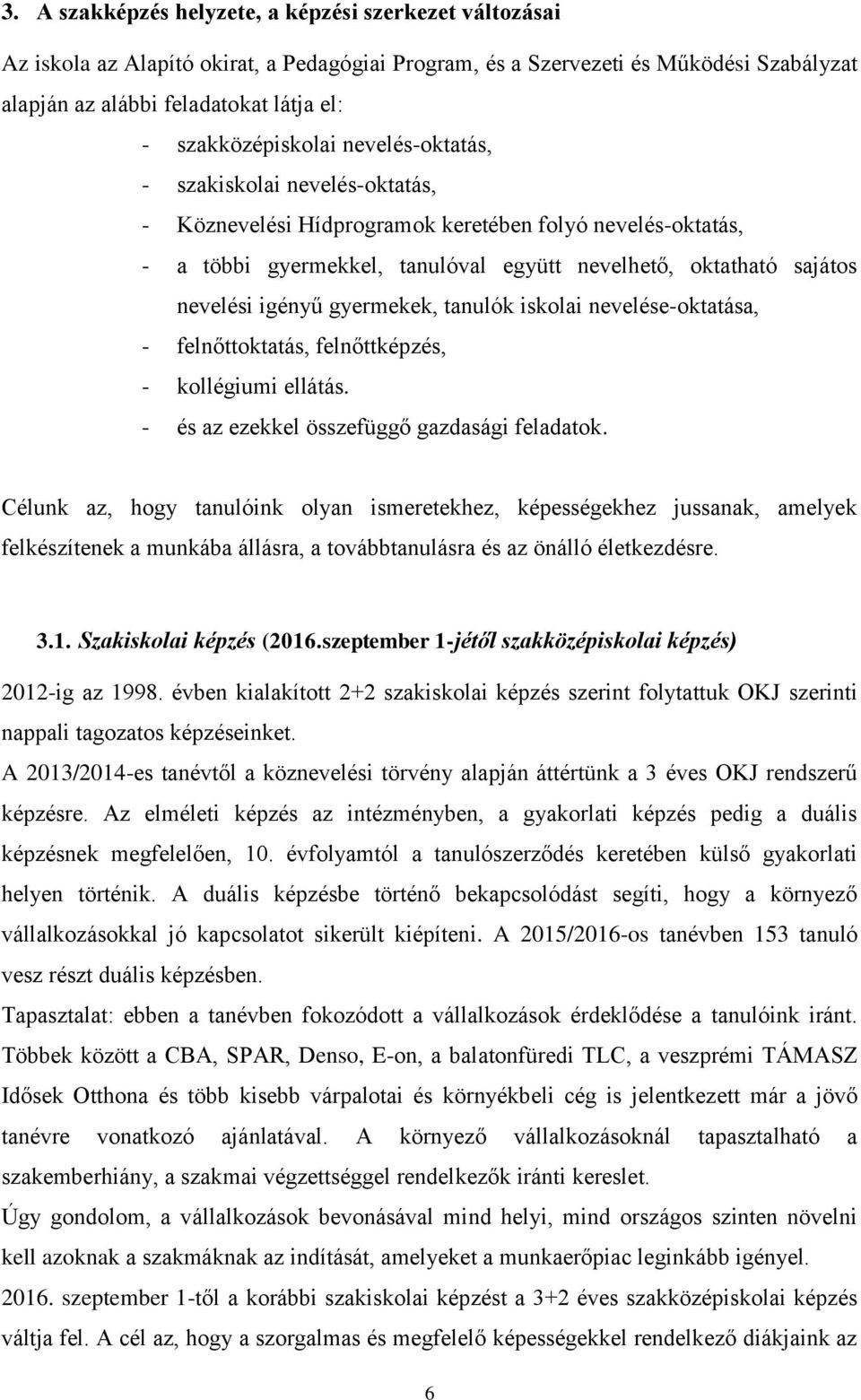 nevelési igényű gyermekek, tanulók iskolai nevelése-oktatása, - felnőttoktatás, felnőttképzés, - kollégiumi ellátás. - és az ezekkel összefüggő gazdasági feladatok.